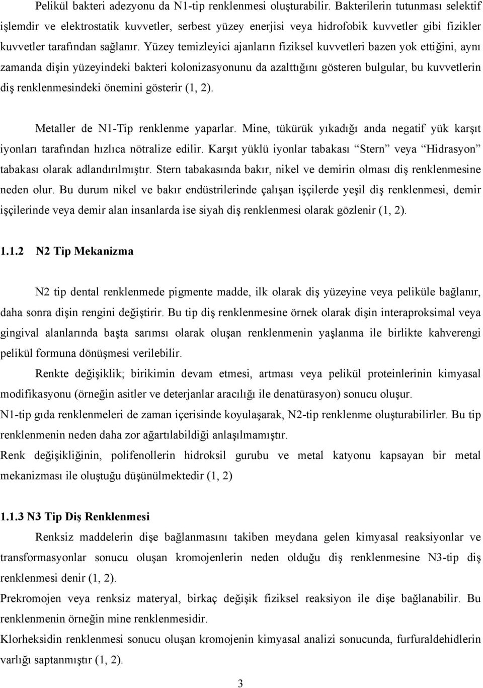 Yüzey temizleyici ajanların fiziksel kuvvetleri bazen yok ettiğini, aynı zamanda dişin yüzeyindeki bakteri kolonizasyonunu da azalttığını gösteren bulgular, bu kuvvetlerin diş renklenmesindeki