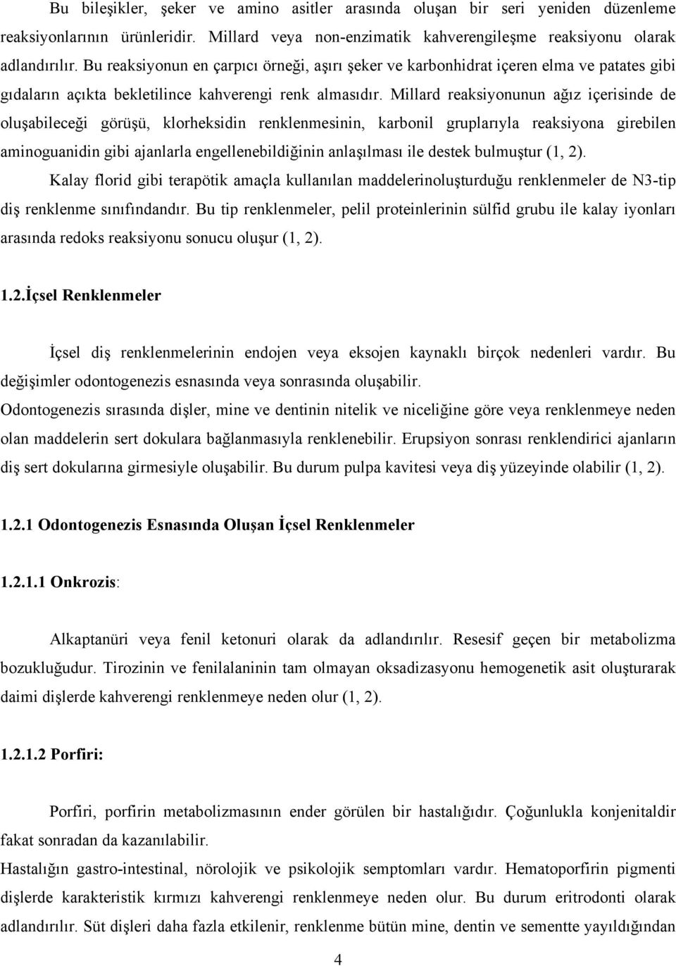 Millard reaksiyonunun ağız içerisinde de oluşabileceği görüşü, klorheksidin renklenmesinin, karbonil gruplarıyla reaksiyona girebilen aminoguanidin gibi ajanlarla engellenebildiğinin anlaşılması ile