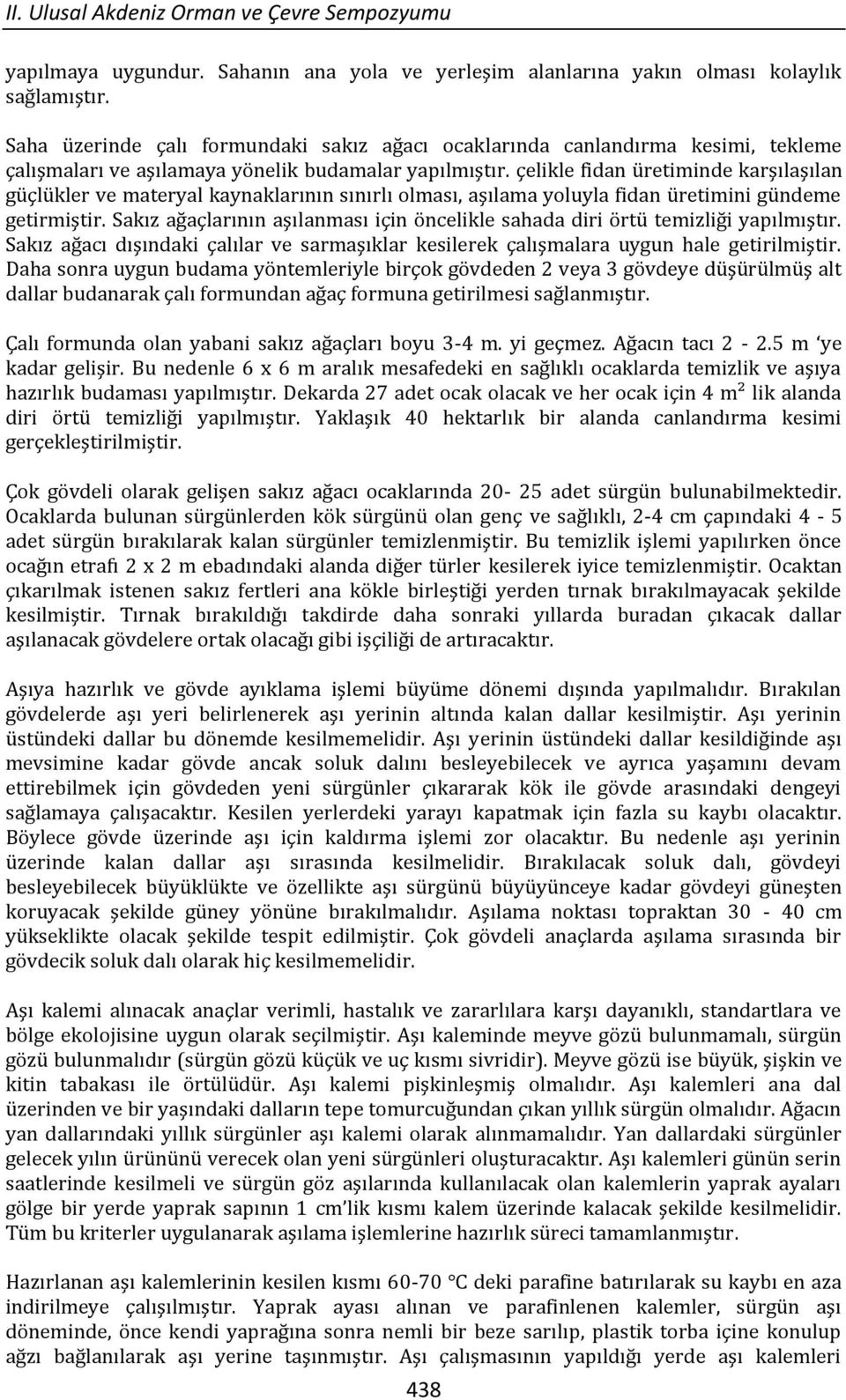 çelikle fidan üretiminde karşılaşılan güçlükler ve materyal kaynaklarının sınırlı olması, aşılama yoluyla fidan üretimini gündeme getirmiştir.