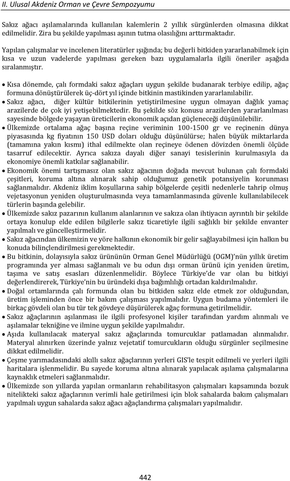 Yapılan çalışmalar ve incelenen literatürler ışığında; bu değerli bitkiden yararlanabilmek için kısa ve uzun vadelerde yapılması gereken bazı uygulamalarla ilgili öneriler aşağıda sıralanmıştır.