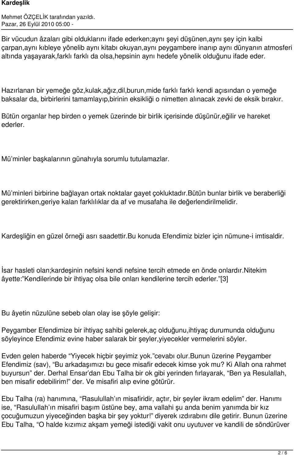 Hazırlanan bir yemeğe göz,kulak,ağız,dil,burun,mide farklı farklı kendi açısından o yemeğe baksalar da, birbirlerini tamamlayıp,birinin eksikliği o nimetten alınacak zevki de eksik bırakır.