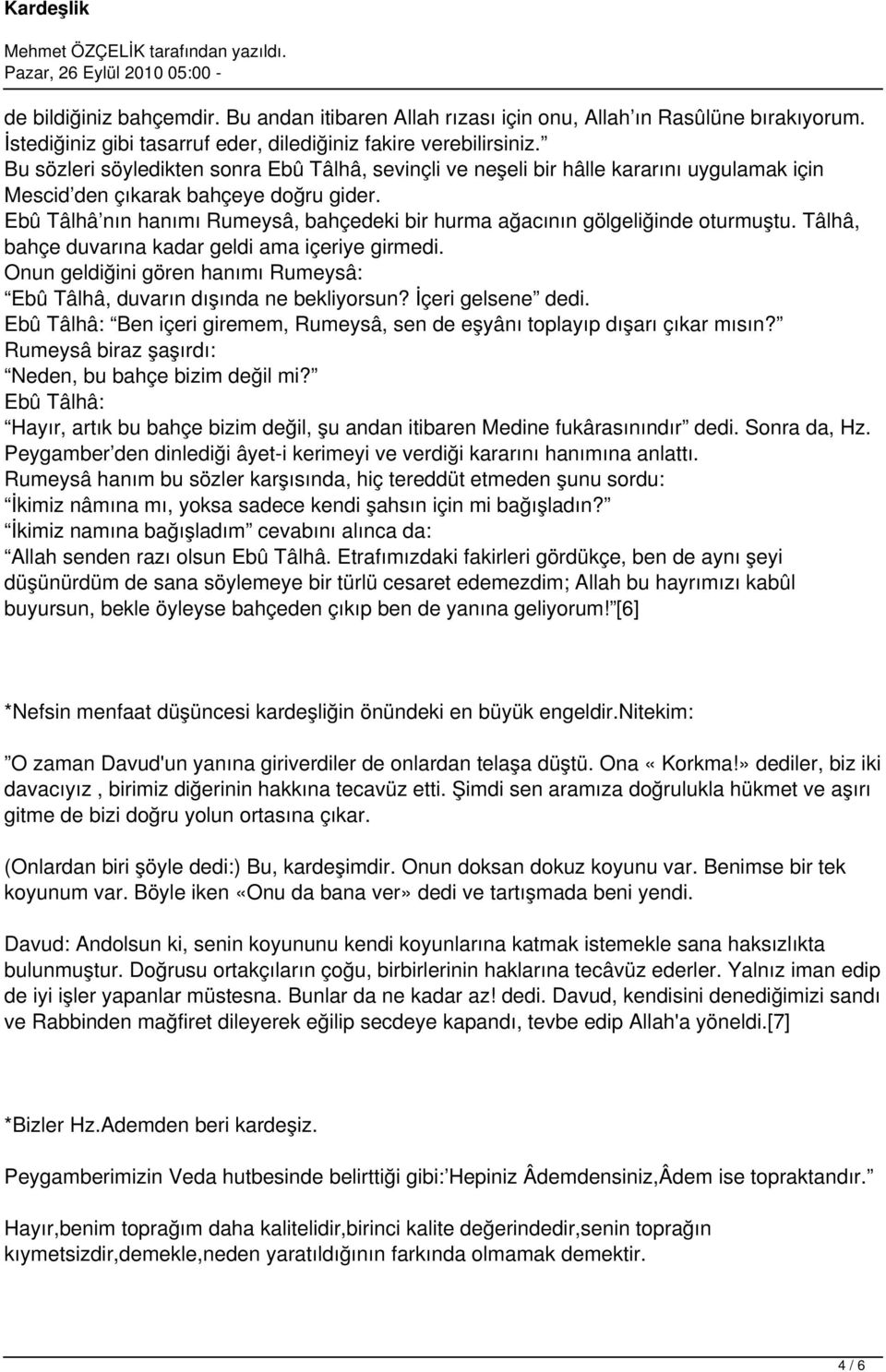 Ebû Tâlhâ nın hanımı Rumeysâ, bahçedeki bir hurma ağacının gölgeliğinde oturmuştu. Tâlhâ, bahçe duvarına kadar geldi ama içeriye girmedi.