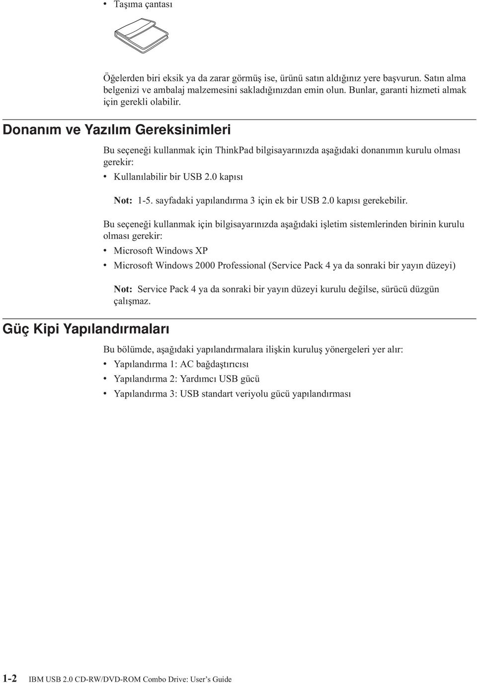 Donanım e Yazılım Gereksinimleri Güç Kipi Yapılandırmaları Bu seçeneği kullanmak için ThinkPad bilgisayarınızda aşağıdaki donanımın kurulu olması gerekir: Kullanılabilir bir USB 2.0 kapısı Not: 1-5.