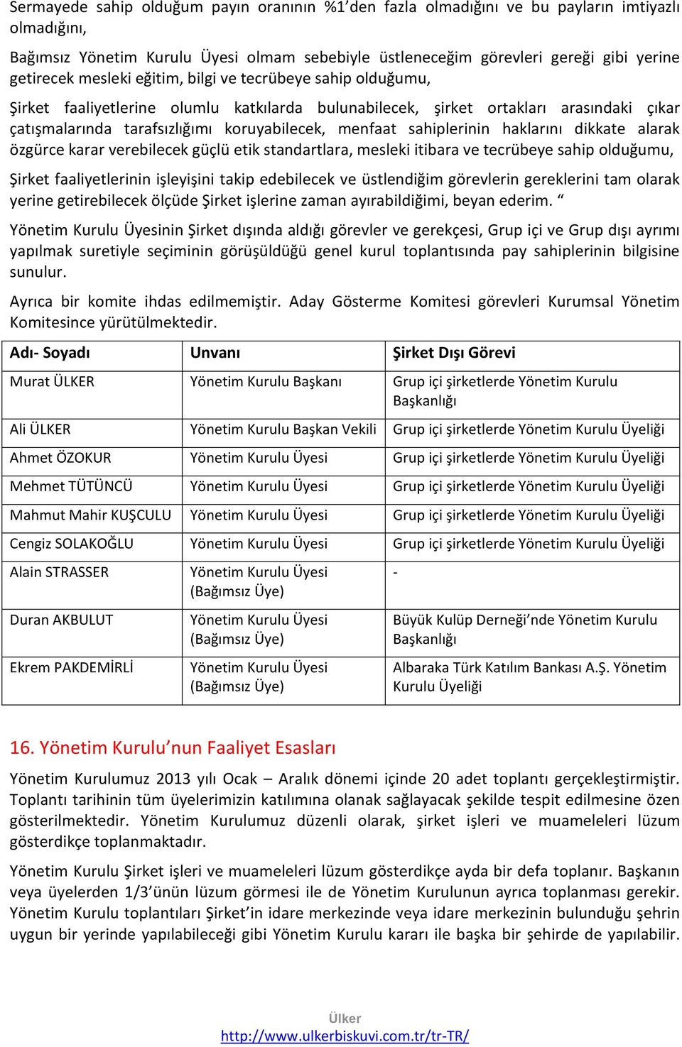 sahiplerinin haklarını dikkate alarak özgürce karar verebilecek güçlü etik standartlara, mesleki itibara ve tecrübeye sahip olduğumu, Şirket faaliyetlerinin işleyişini takip edebilecek ve üstlendiğim