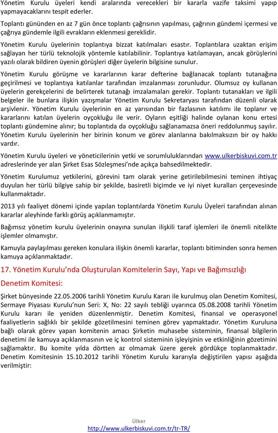 Yönetim Kurulu üyelerinin toplantıya bizzat katılmaları esastır. Toplantılara uzaktan erişim sağlayan her türlü teknolojik yöntemle katılabilinir.