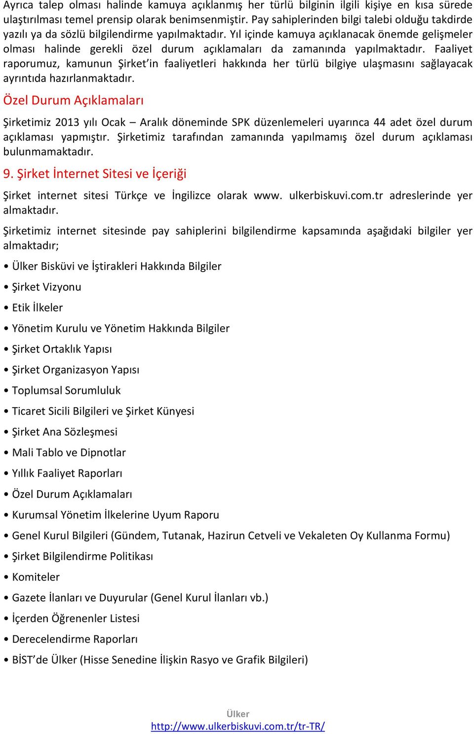 Yıl içinde kamuya açıklanacak önemde gelişmeler olması halinde gerekli özel durum açıklamaları da zamanında yapılmaktadır.