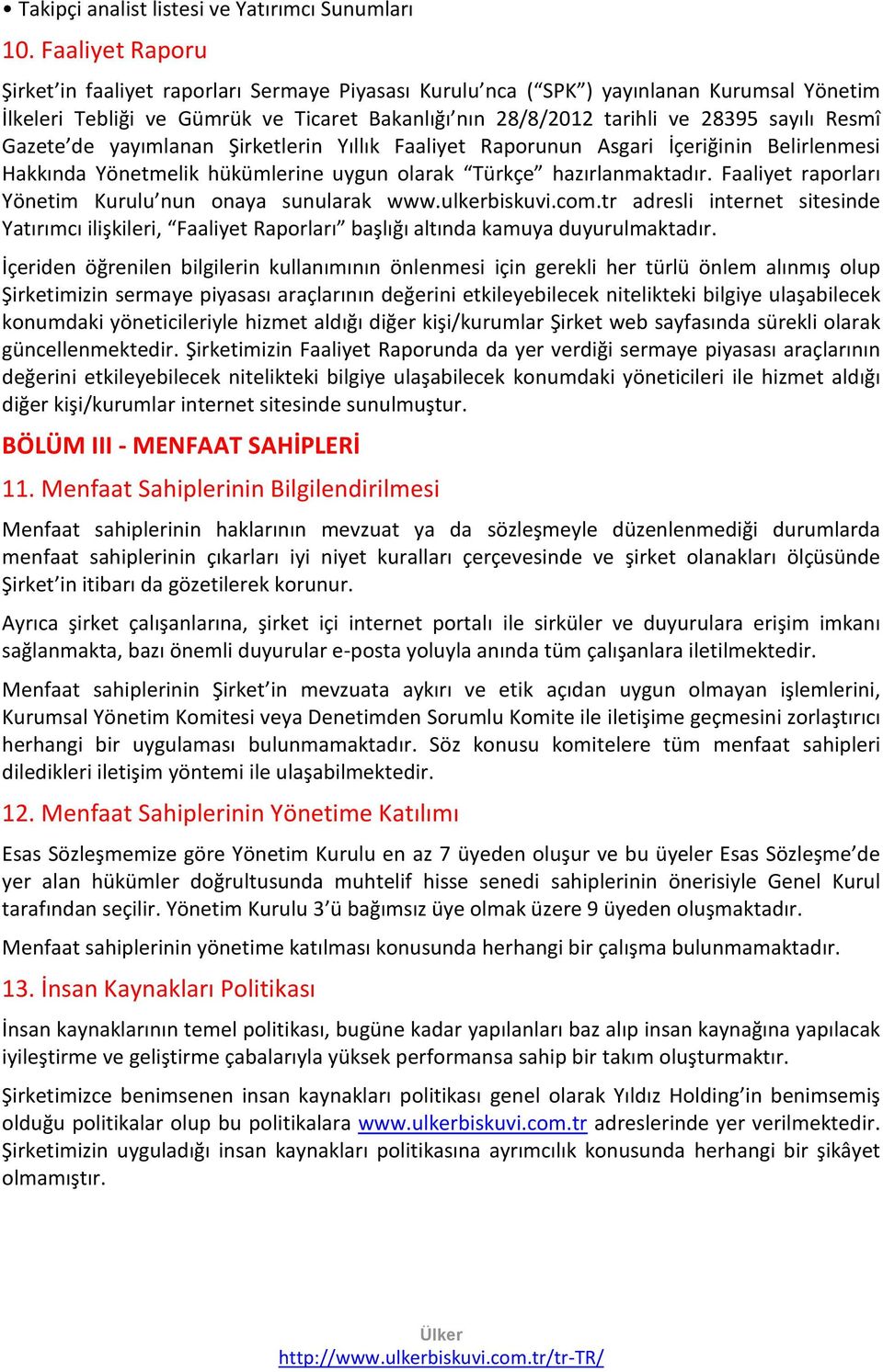 Resmî Gazete de yayımlanan Şirketlerin Yıllık Faaliyet Raporunun Asgari İçeriğinin Belirlenmesi Hakkında Yönetmelik hükümlerine uygun olarak Türkçe hazırlanmaktadır.