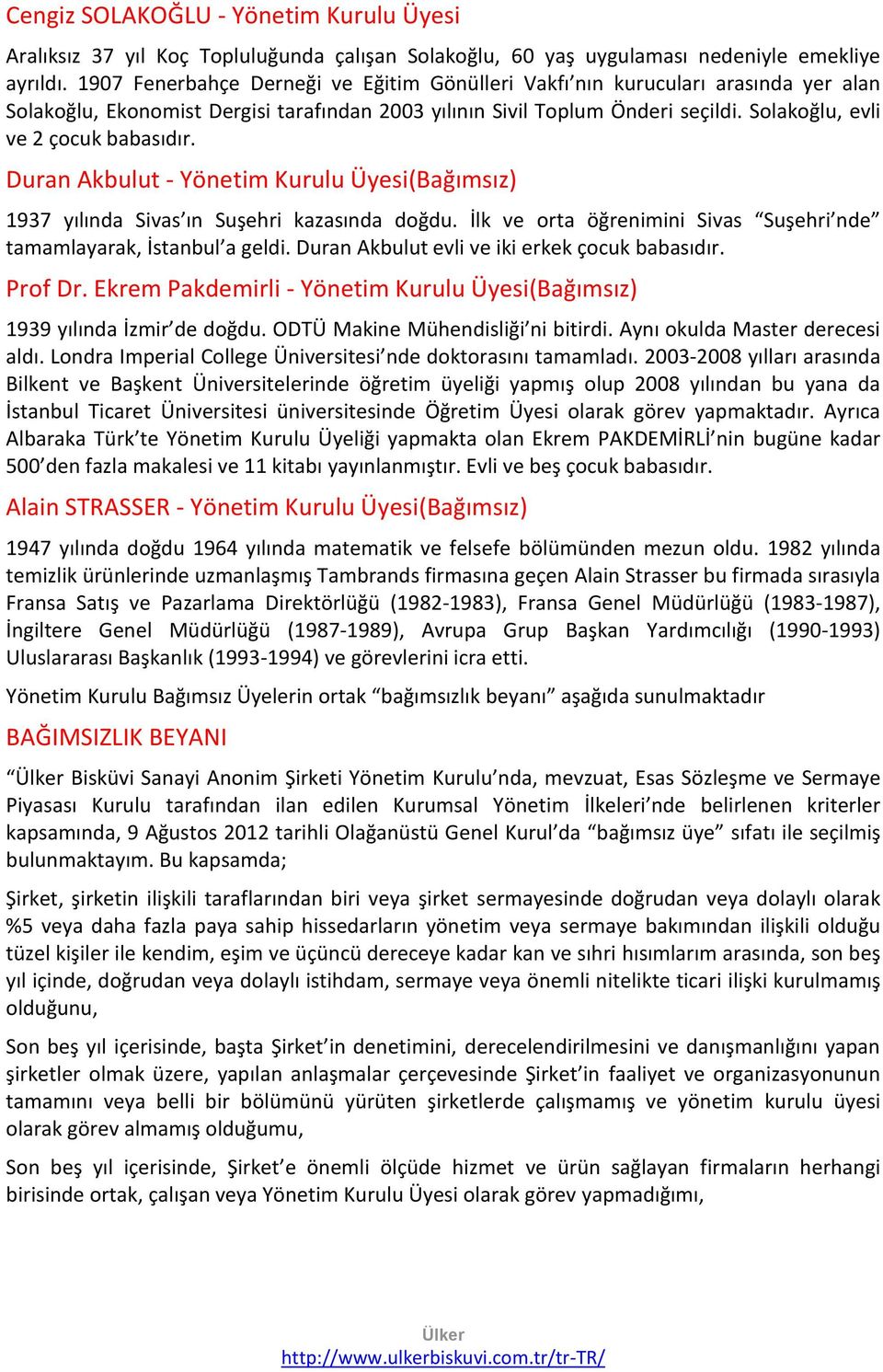 Solakoğlu, evli ve 2 çocuk babasıdır. Duran Akbulut - Yönetim Kurulu Üyesi(Bağımsız) 1937 yılında Sivas ın Suşehri kazasında doğdu.