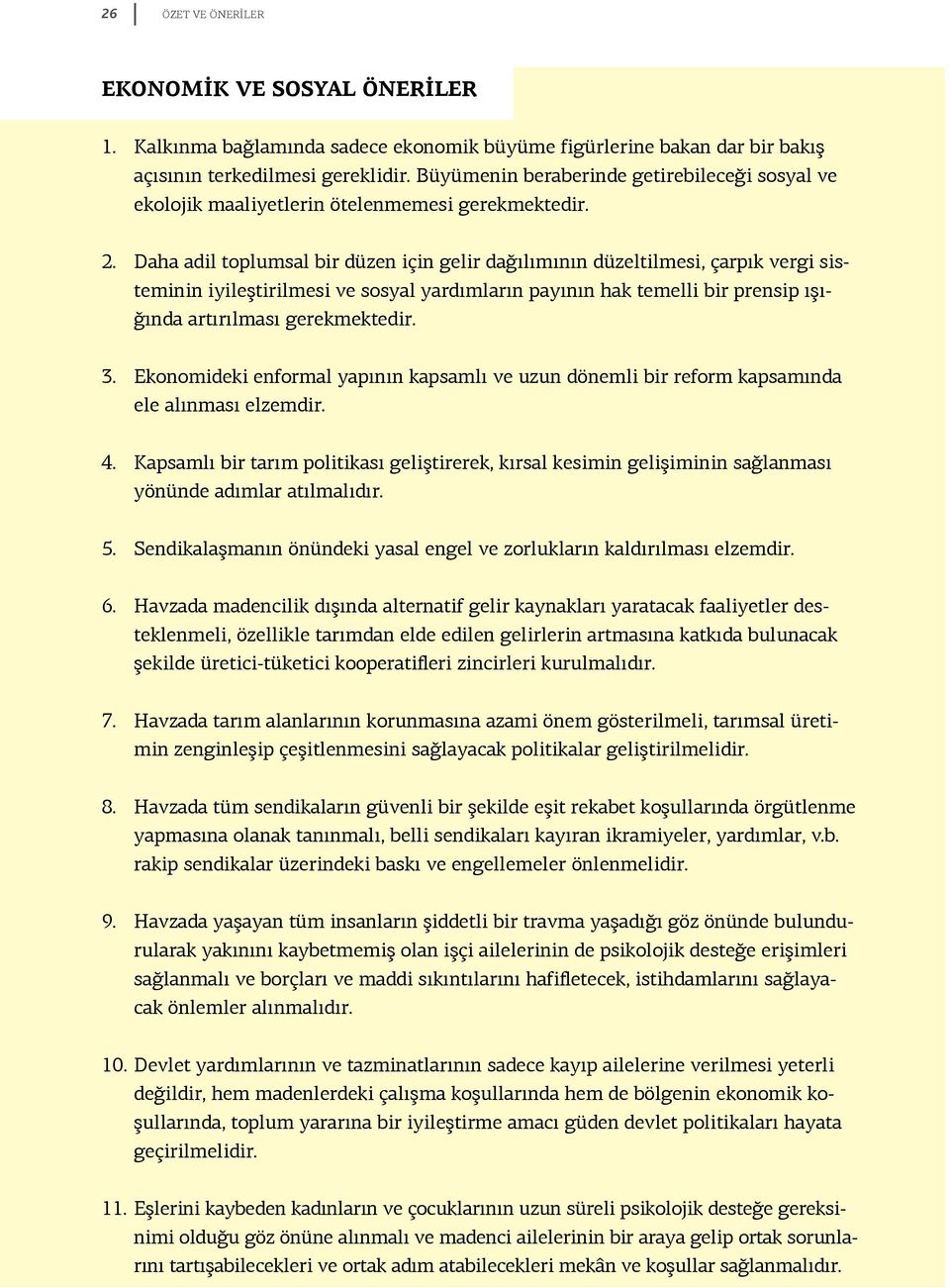 Daha adil toplumsal bir düzen için gelir dağılımının düzeltilmesi, çarpık vergi sisteminin iyileştirilmesi ve sosyal yardımların payının hak temelli bir prensip ışığında artırılması gerekmektedir. 3.