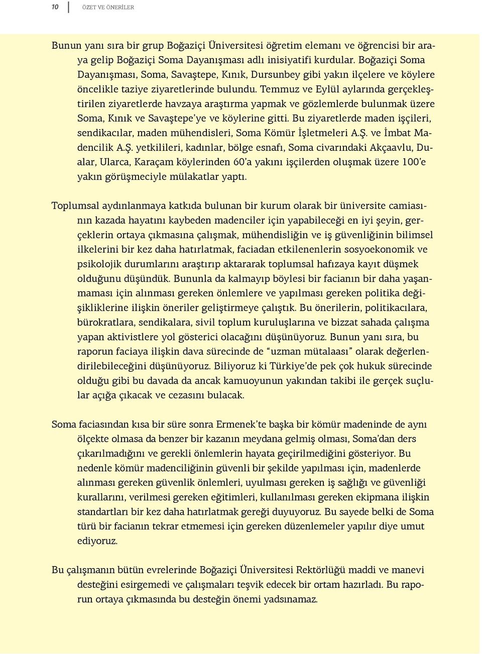 Temmuz ve Eylül aylarında gerçekleştirilen ziyaretlerde havzaya araştırma yapmak ve gözlemlerde bulunmak üzere Soma, Kınık ve Savaştepe ye ve köylerine gitti.