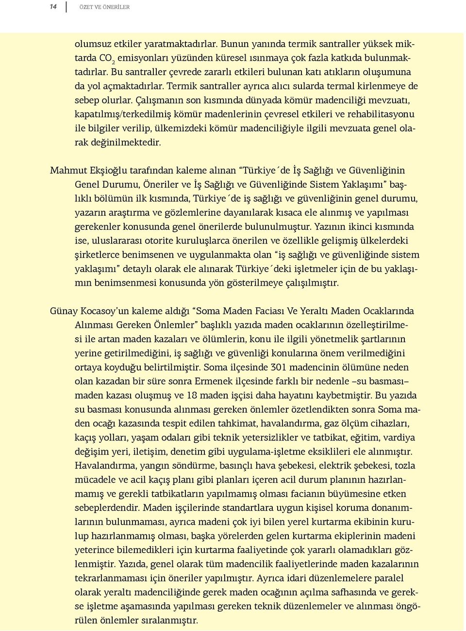 Çalışmanın son kısmında dünyada kömür madenciliği mevzuatı, kapatılmış/terkedilmiş kömür madenlerinin çevresel etkileri ve rehabilitasyonu ile bilgiler verilip, ülkemizdeki kömür madenciliğiyle