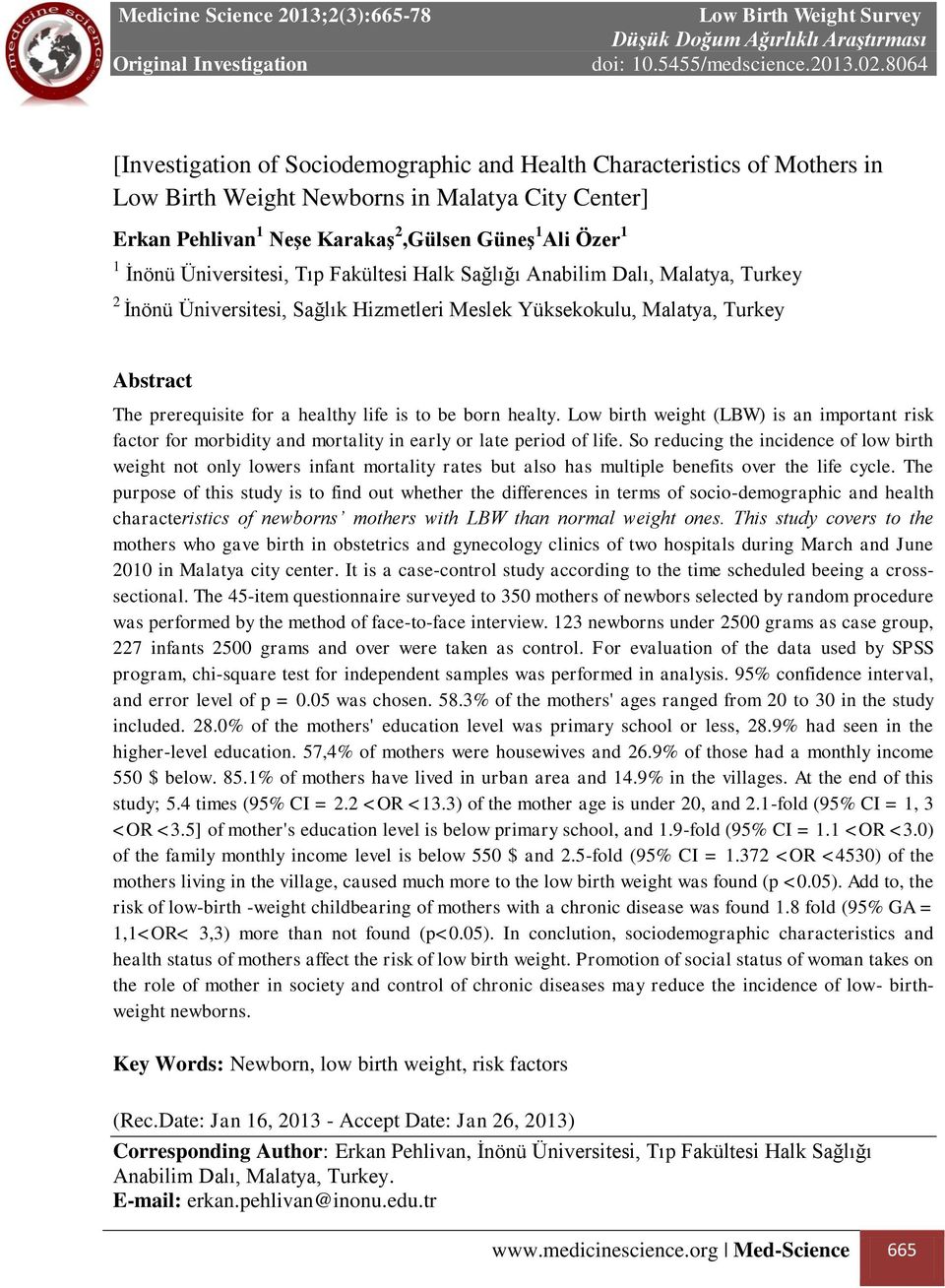 be born healty. Low birth weight (LBW) is an important risk factor for morbidity and mortality in early or late period of life.