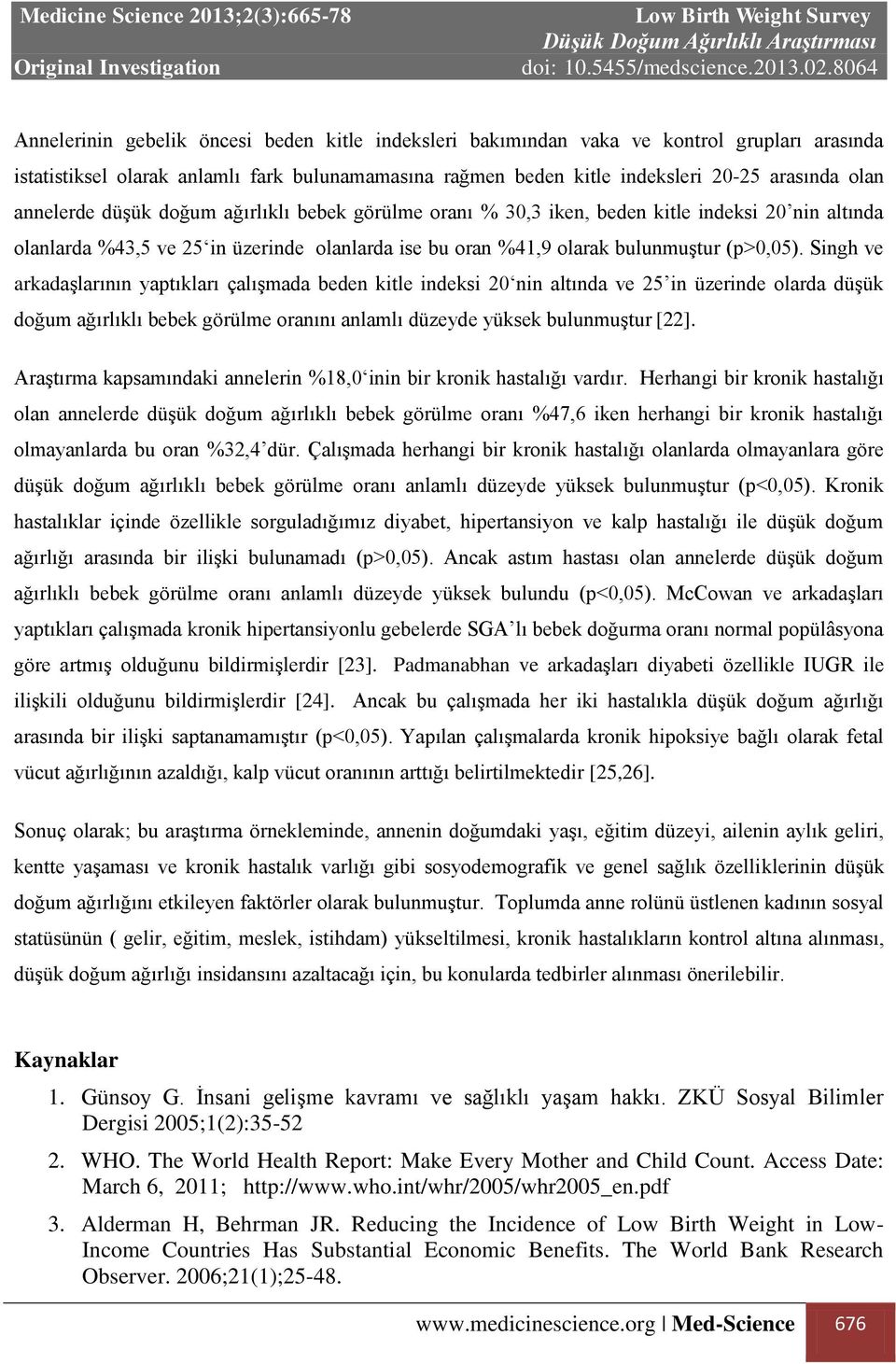 Singh ve arkadaşlarının yaptıkları çalışmada beden kitle indeksi 20 nin altında ve 25 in üzerinde olarda düşük doğum ağırlıklı bebek görülme oranını anlamlı düzeyde yüksek bulunmuştur [22].