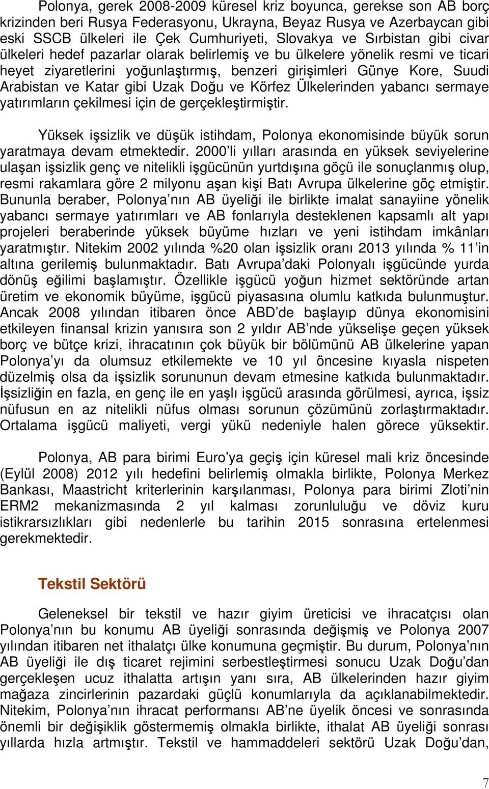 Uzak Doğu ve Körfez Ülkelerinden yabancı sermaye yatırımların çekilmesi için de gerçekleştirmiştir. Yüksek işsizlik ve düşük istihdam, Polonya ekonomisinde büyük sorun yaratmaya devam etmektedir.