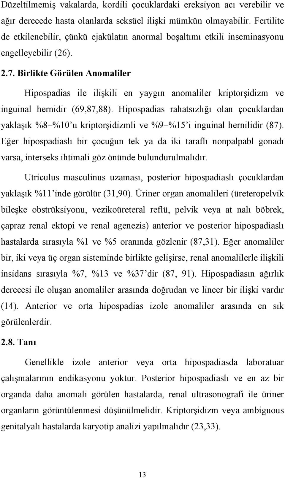 Birlikte Görülen Anomaliler Hipospadias ile ilişkili en yaygın anomaliler kriptorşidizm ve inguinal hernidir (69,87,88).