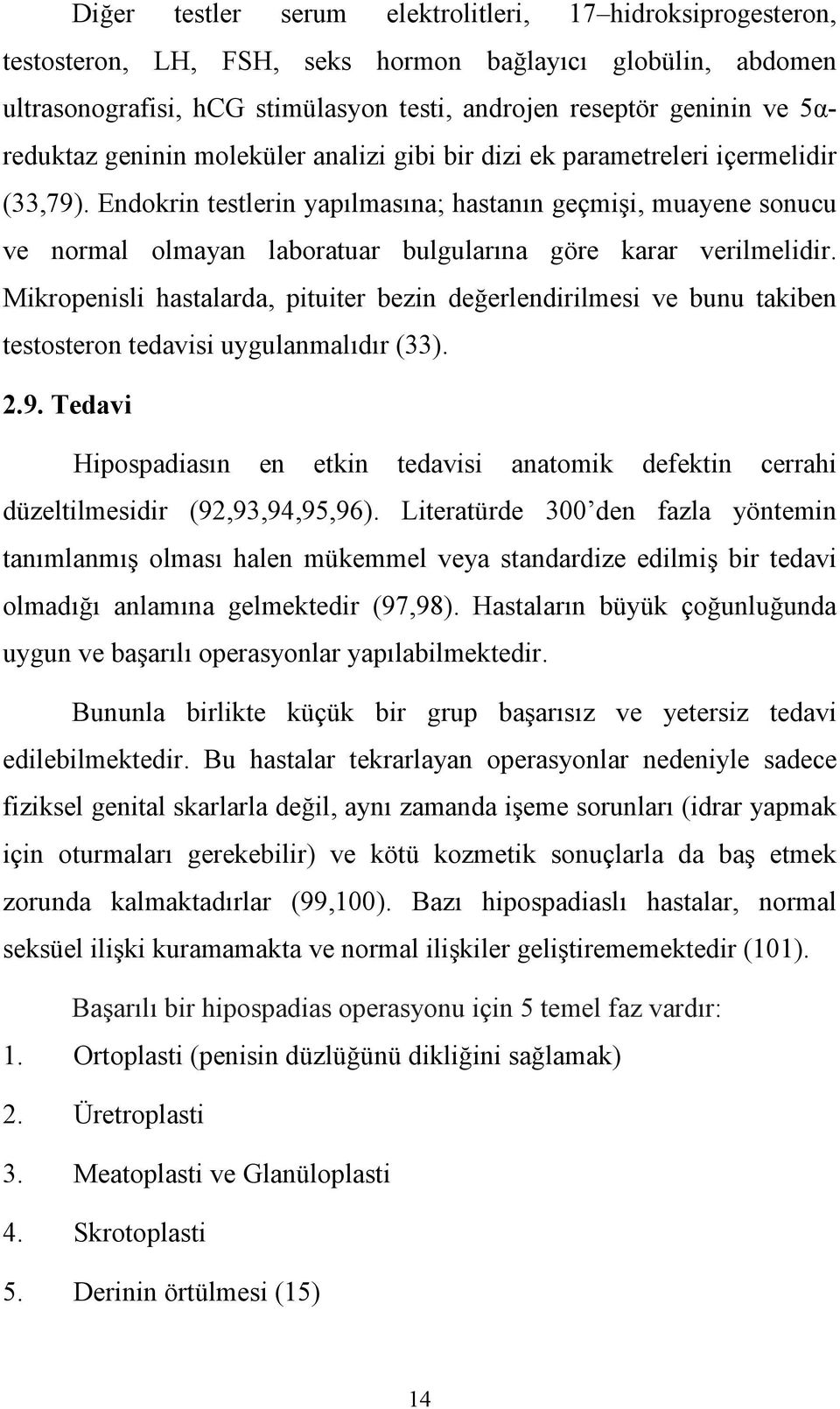 Endokrin testlerin yapılmasına; hastanın geçmişi, muayene sonucu ve normal olmayan laboratuar bulgularına göre karar verilmelidir.