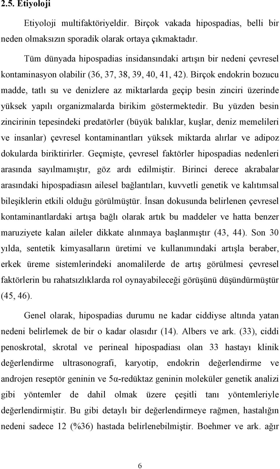 Birçok endokrin bozucu madde, tatlı su ve denizlere az miktarlarda geçip besin zinciri üzerinde yüksek yapılı organizmalarda birikim göstermektedir.