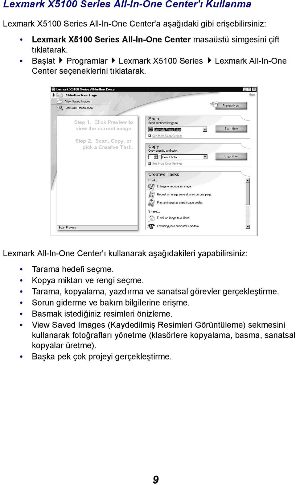 Lexmark All-In-One Center'ı kullanarak aşağıdakileri yapabilirsiniz: Tarama hedefi seçme. Kopya miktarı ve rengi seçme. Tarama, kopyalama, yazdırma ve sanatsal görevler gerçekleştirme.