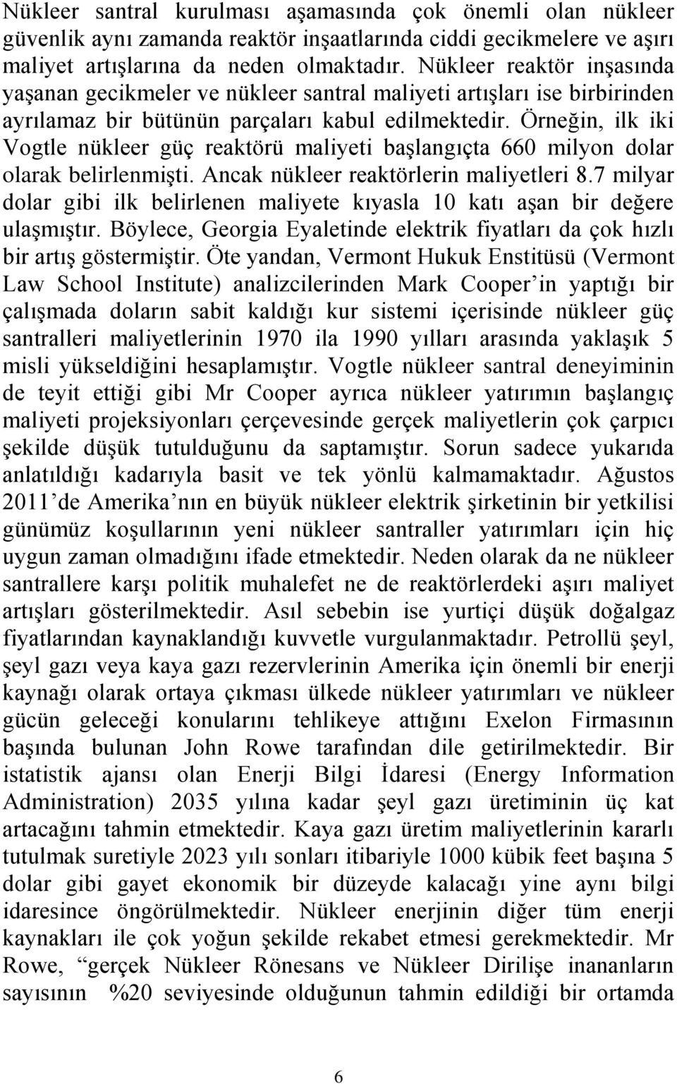 Örneğin, ilk iki Vogtle nükleer güç reaktörü maliyeti başlangıçta 660 milyon dolar olarak belirlenmişti. Ancak nükleer reaktörlerin maliyetleri 8.