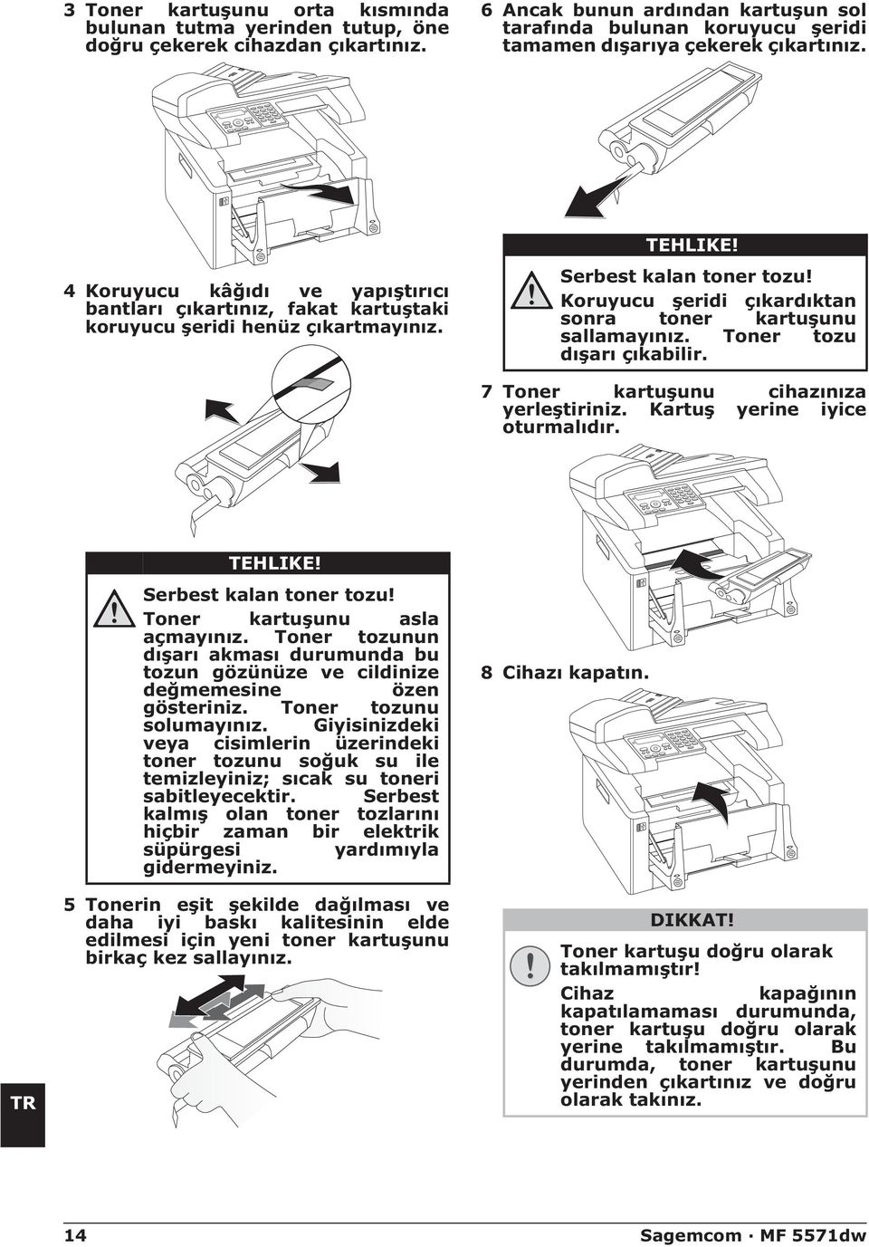 4 Koruyucu kâğıdı ve yapıştırıcı bantları çıkartınız, fakat kartuştaki koruyucu şeridi henüz çıkartmayınız. TEHLIKE! Serbest kalan toner tozu!