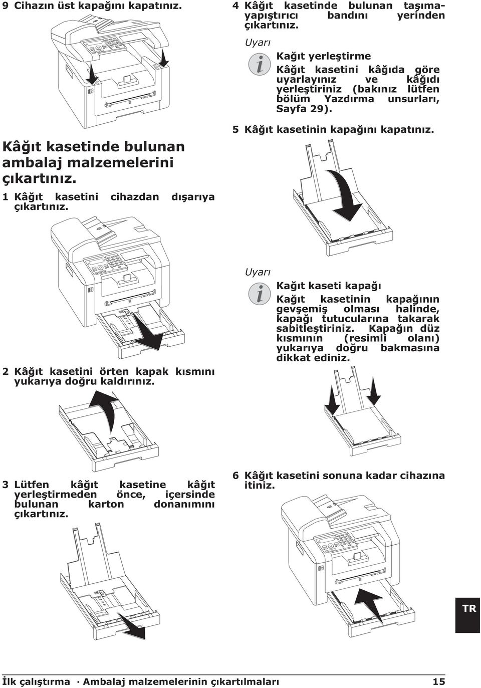 Kağıt yerleştirme Kâğıt kasetini kâğıda göre uyarlayınız ve kâğıdı yerleştiriniz (bakınız lütfen bölüm Yazdırma unsurları, Sayfa 29). 5 Kâğıt kasetinin kapağını kapatınız.