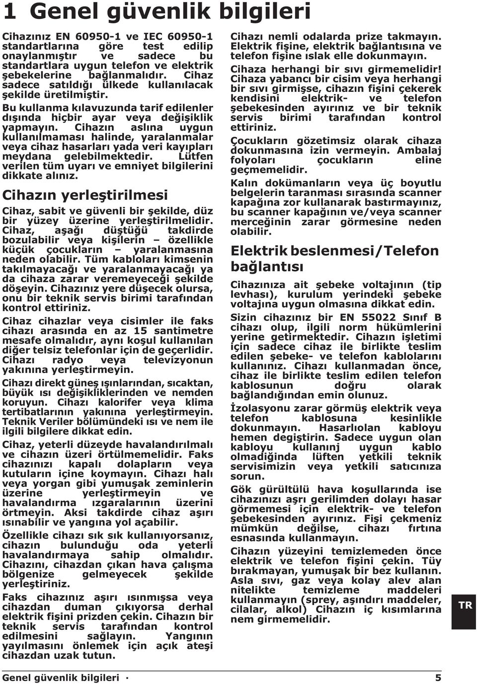 Cihazın aslına uygun kullanılmaması halinde, yaralanmalar veya cihaz hasarları yada veri kayıpları meydana gelebilmektedir. Lütfen verilen tüm uyarı ve emniyet bilgilerini dikkate alınız.