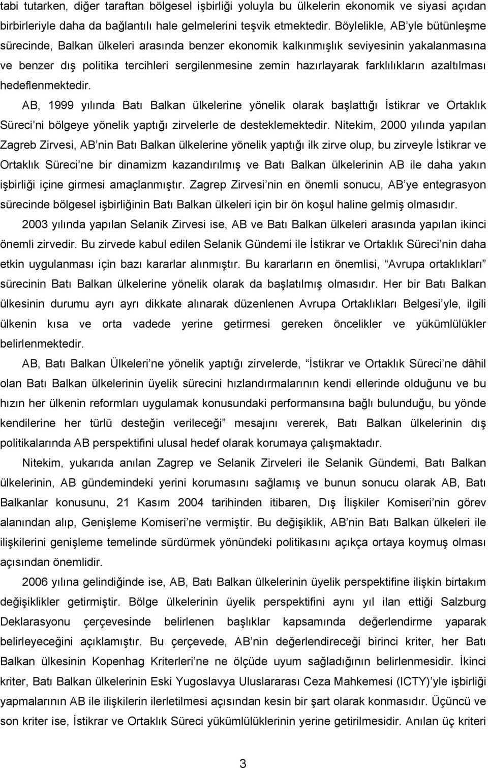 farklılıkların azaltılması hedeflenmektedir. AB, 1999 yılında Batı Balkan ülkelerine yönelik olarak başlattığı İstikrar ve Ortaklık Süreci ni bölgeye yönelik yaptığı zirvelerle de desteklemektedir.