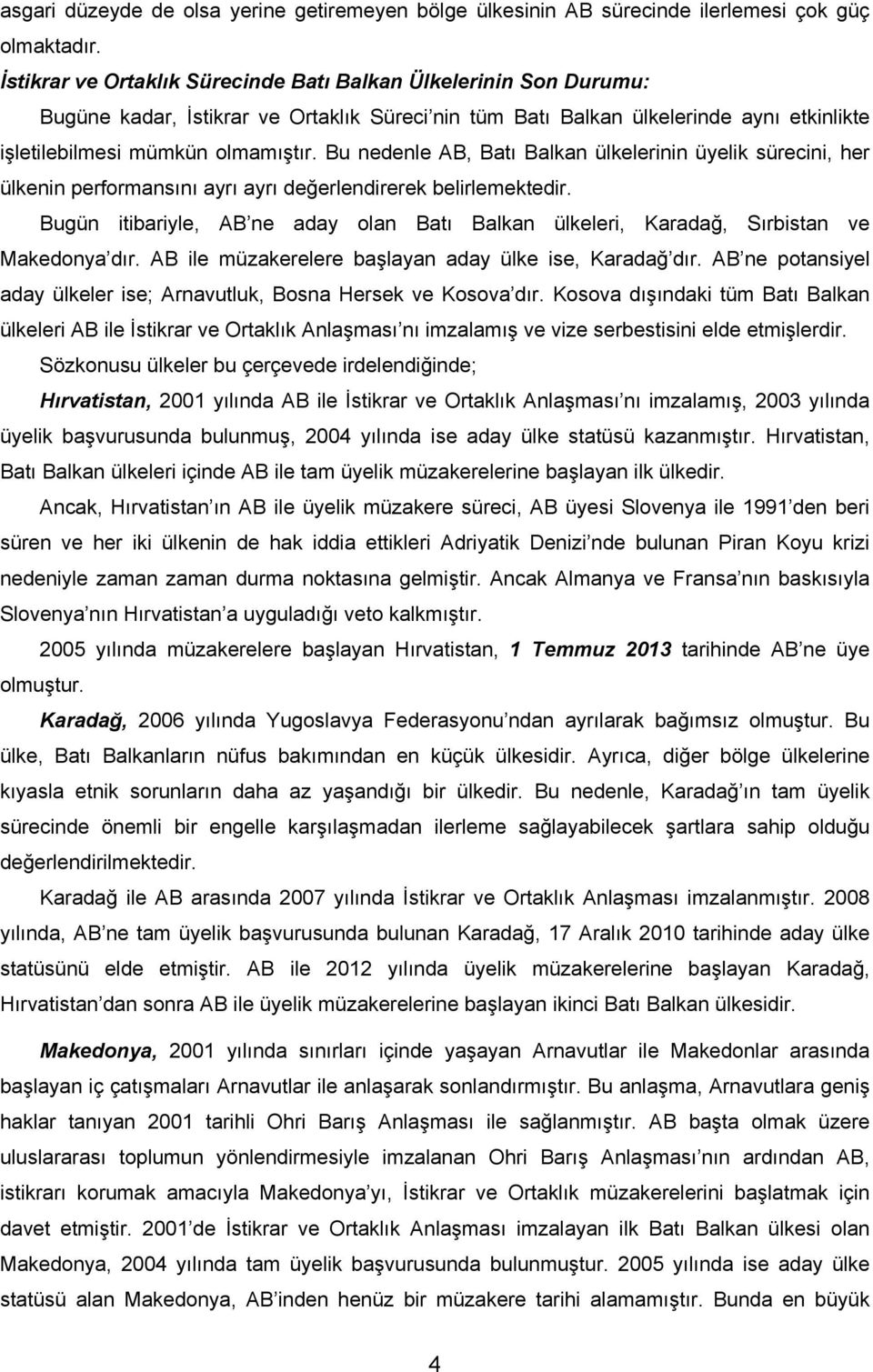 Bu nedenle AB, Batı Balkan ülkelerinin üyelik sürecini, her ülkenin performansını ayrı ayrı değerlendirerek belirlemektedir.