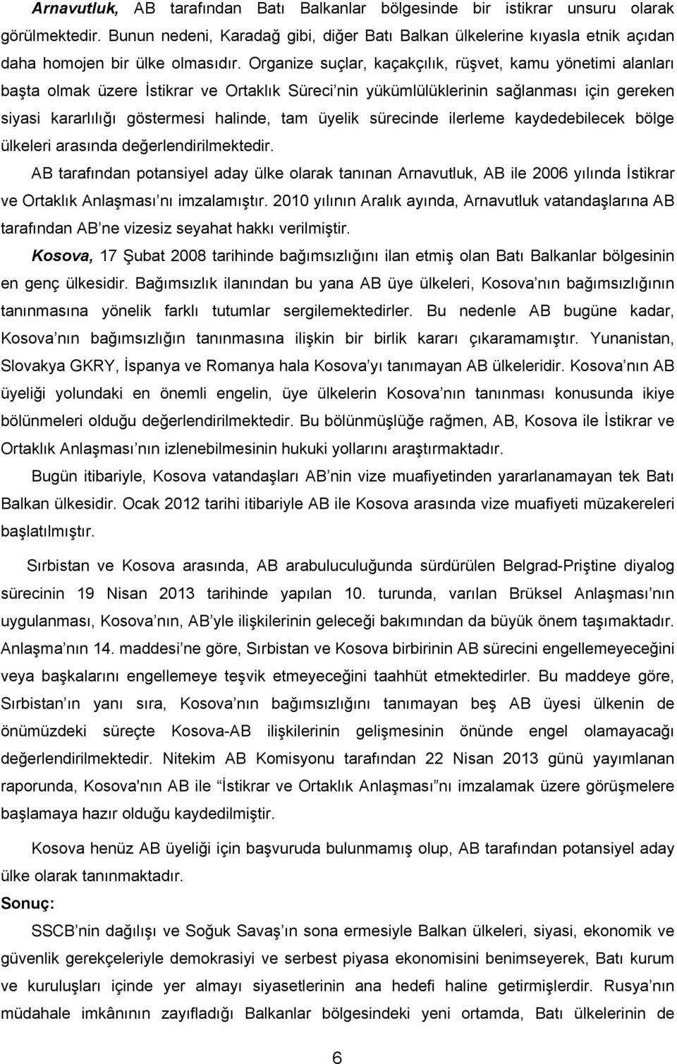 Organize suçlar, kaçakçılık, rüşvet, kamu yönetimi alanları başta olmak üzere İstikrar ve Ortaklık Süreci nin yükümlülüklerinin sağlanması için gereken siyasi kararlılığı göstermesi halinde, tam