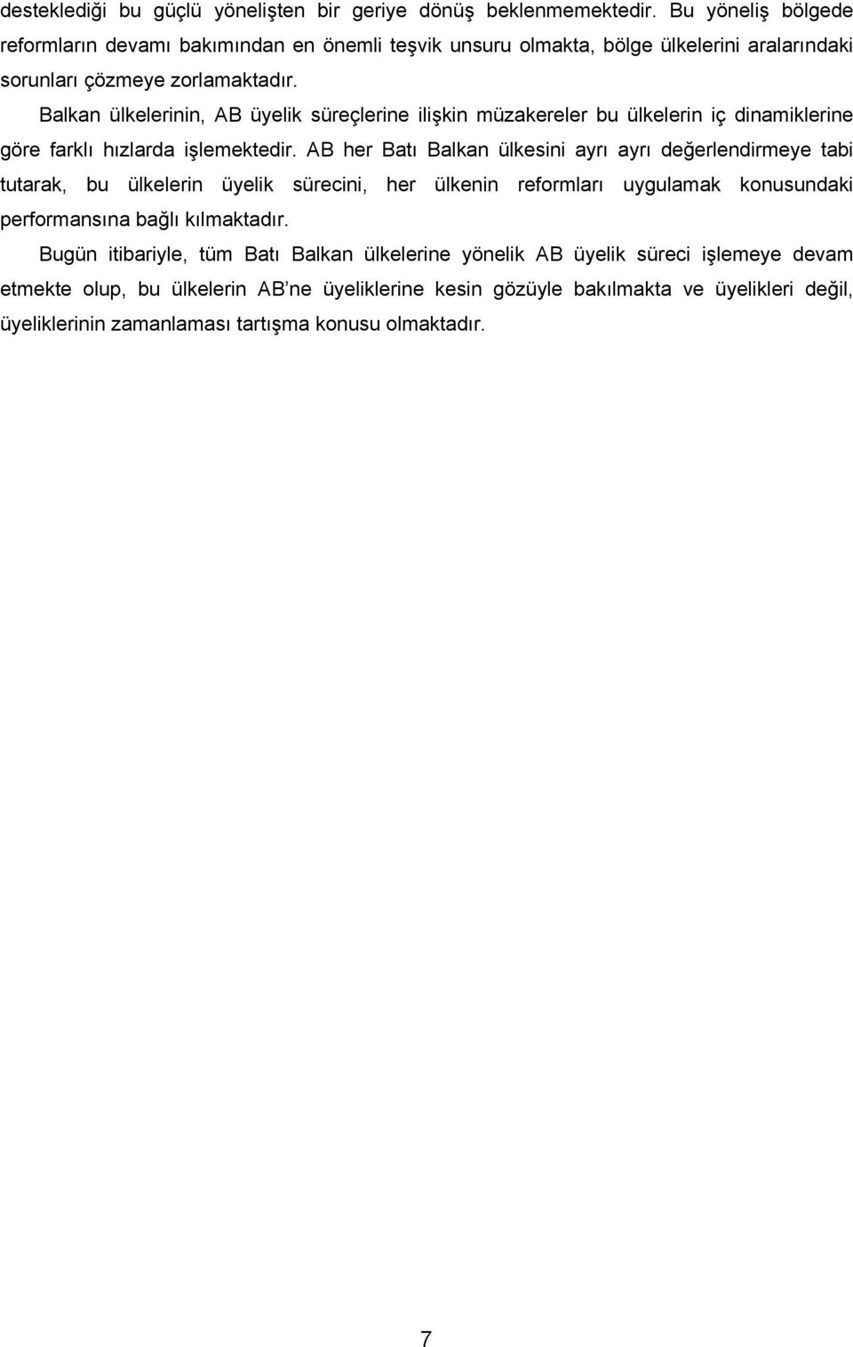 Balkan ülkelerinin, AB üyelik süreçlerine ilişkin müzakereler bu ülkelerin iç dinamiklerine göre farklı hızlarda işlemektedir.