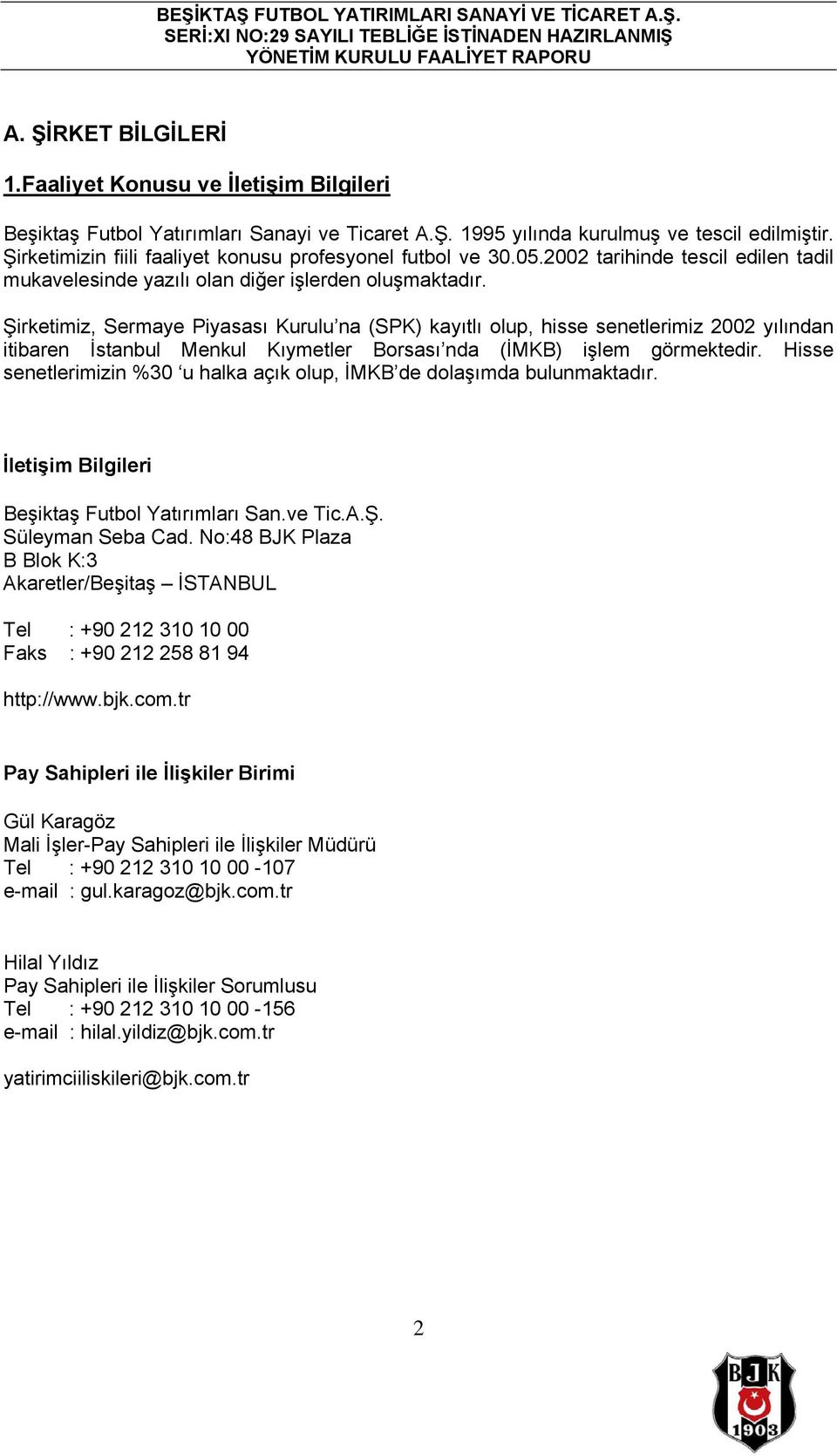 Şirketimiz, Sermaye Piyasası Kurulu na (SPK) kayıtlı olup, hisse senetlerimiz 2002 yılından itibaren İstanbul Menkul Kıymetler Borsası nda (İMKB) işlem görmektedir.