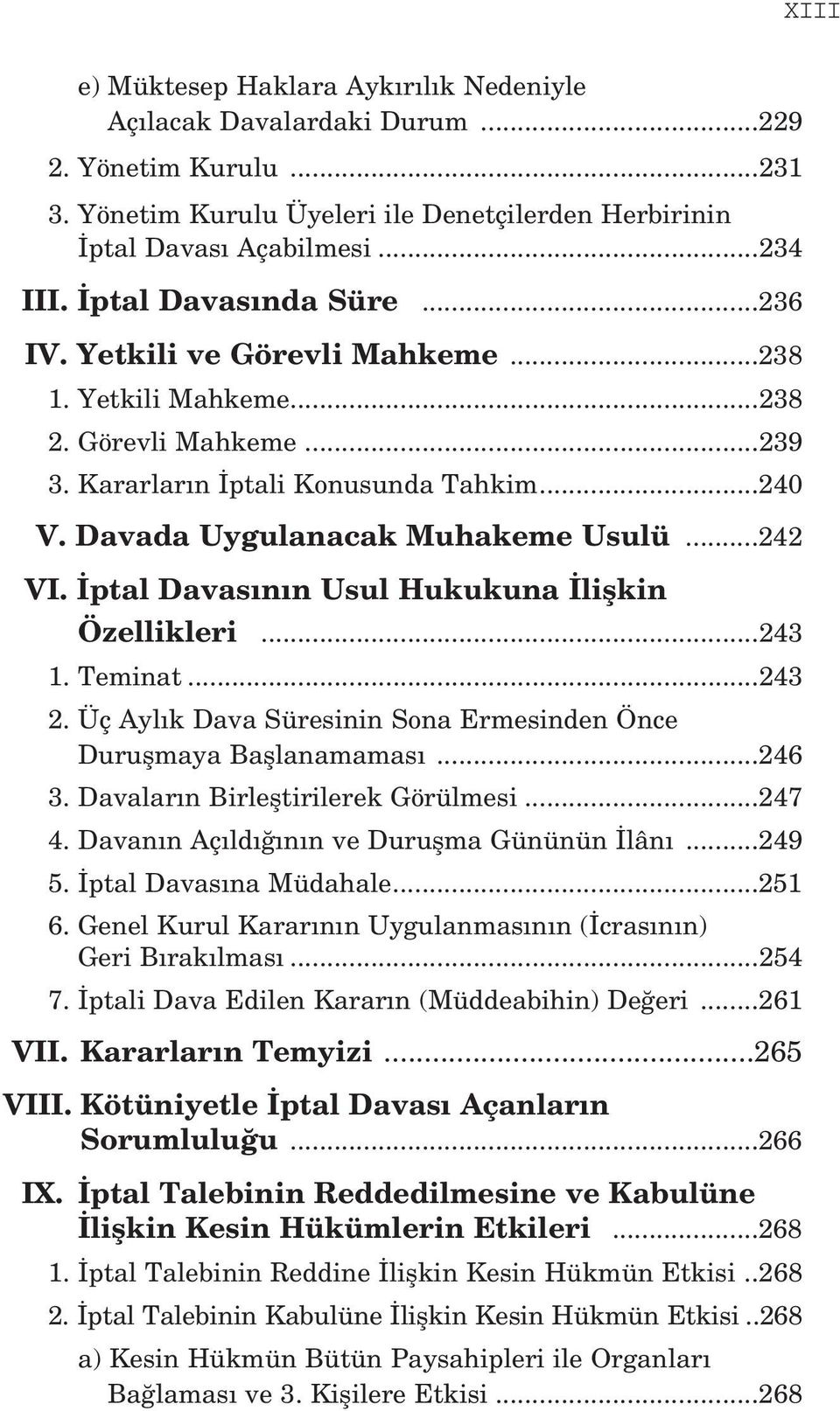 ptal Davas n n Usul Hukukuna liflkin Özellikleri...243 1. Teminat...243 2. Üç Ayl k Dava Süresinin Sona Ermesinden Önce Duruflmaya Bafllanamamas...246 3. Davalar n Birlefltirilerek Görülmesi...247 4.