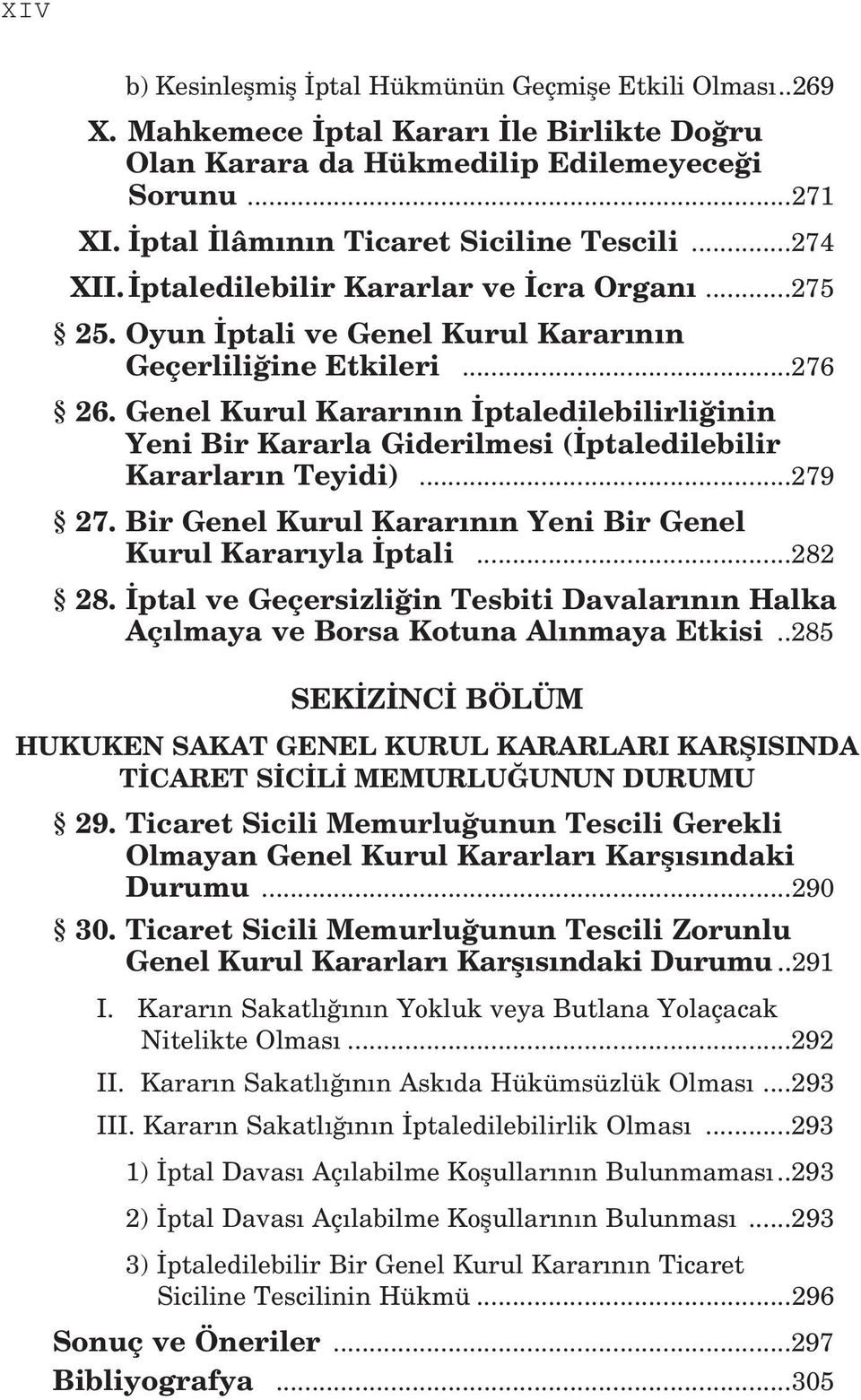 Genel Kurul Karar n n ptaledilebilirli inin Yeni Bir Kararla Giderilmesi ( ptaledilebilir Kararlar n Teyidi)...279 27. Bir Genel Kurul Karar n n Yeni Bir Genel Kurul Karar yla ptali...282 28.