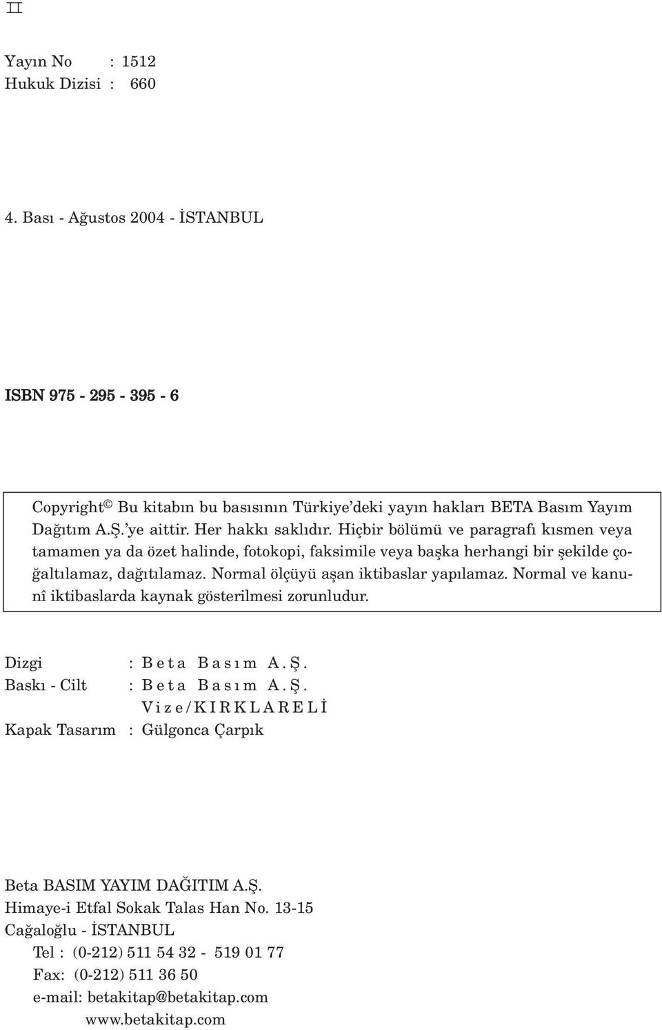 Normal ölçüyü aflan iktibaslar yap lamaz. Normal ve kanunî iktibaslarda kaynak gösterilmesi zorunludur. Dizgi Bask -Cilt Kapak Tasar m : Beta Bas m A.fi.