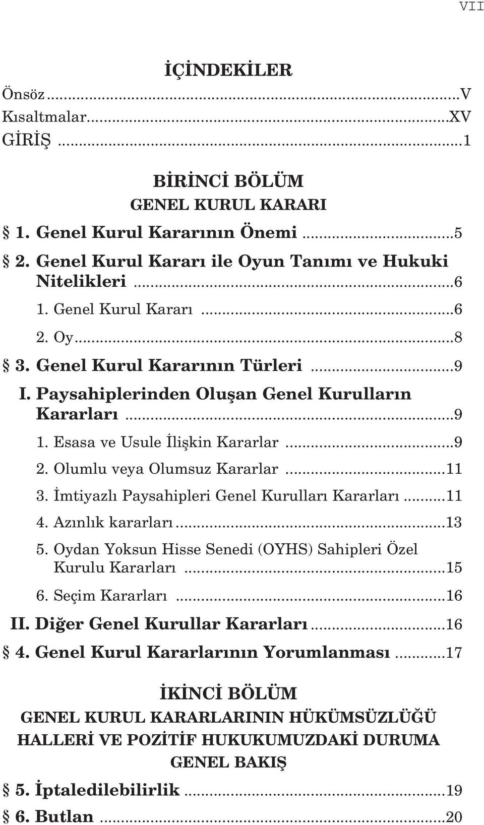 Olumlu veya Olumsuz Kararlar...11 3. mtiyazl Paysahipleri Genel Kurullar Kararlar...11 4. Az nl k kararlar...13 5. Oydan Yoksun Hisse Senedi (OYHS) Sahipleri Özel Kurulu Kararlar...15 6.