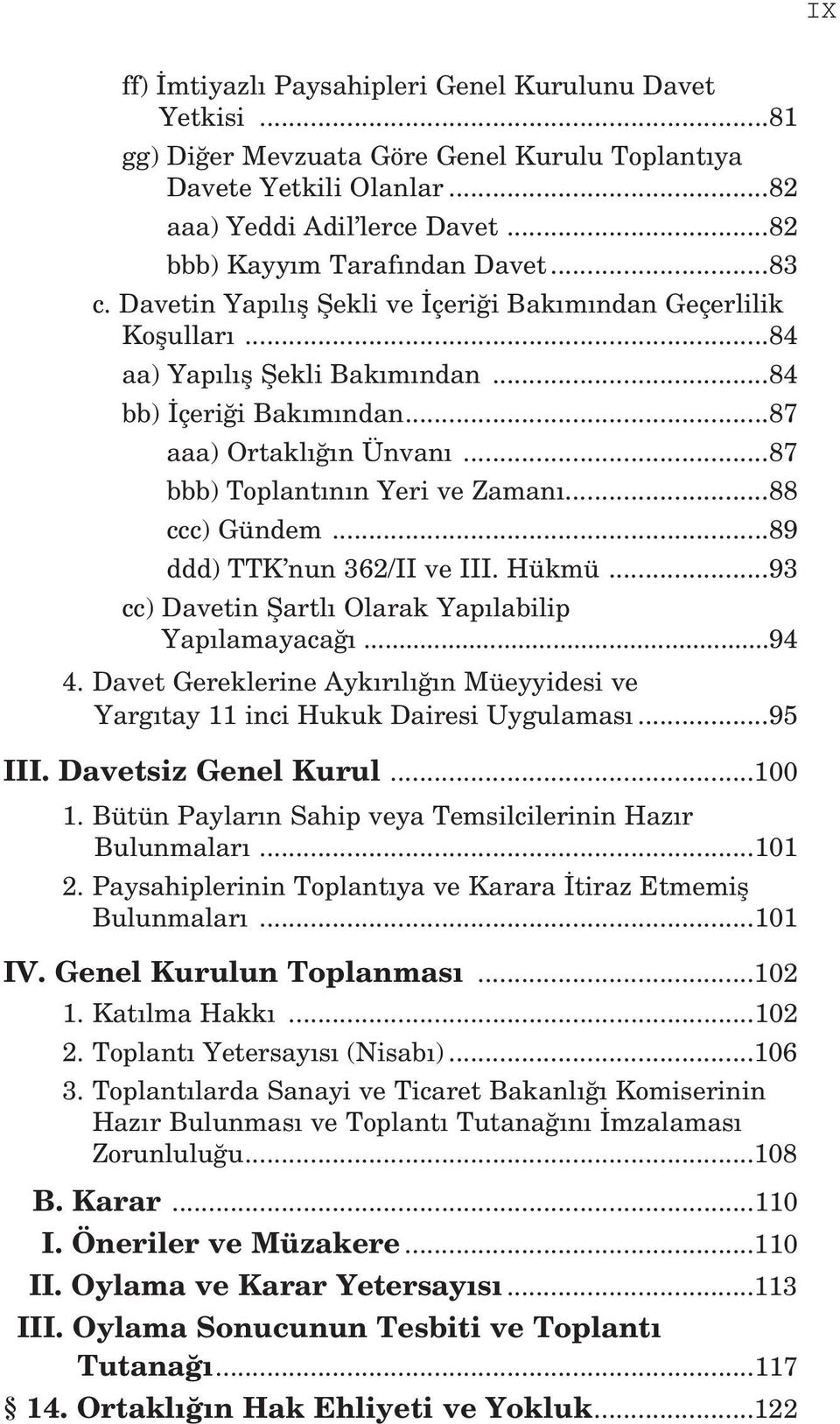 ..88 ccc) Gündem...89 ddd) TTK nun 362/II ve III. Hükmü...93 cc) Davetin fiartl Olarak Yap labilip Yap lamayaca...94 4.