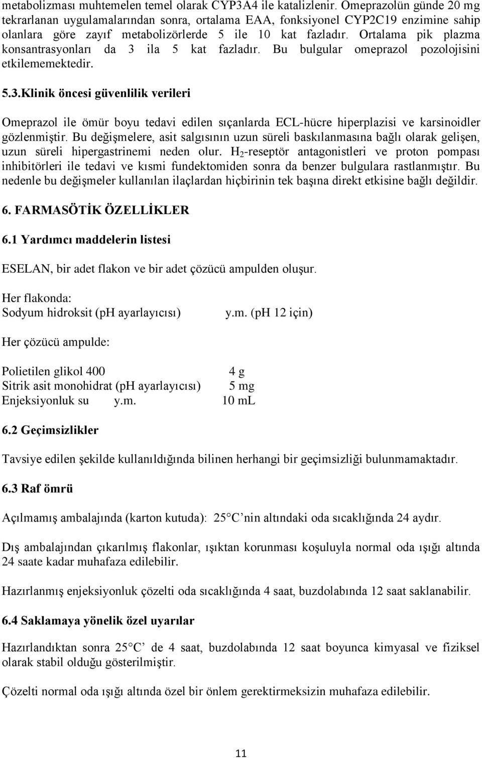 Ortalama pik plazma konsantrasyonları da 3 ila 5 kat fazladır. Bu bulgular omeprazol pozolojisini etkilememektedir. 5.3.Klinik öncesi güvenlilik verileri Omeprazol ile ömür boyu tedavi edilen sıçanlarda ECL-hücre hiperplazisi ve karsinoidler gözlenmiştir.