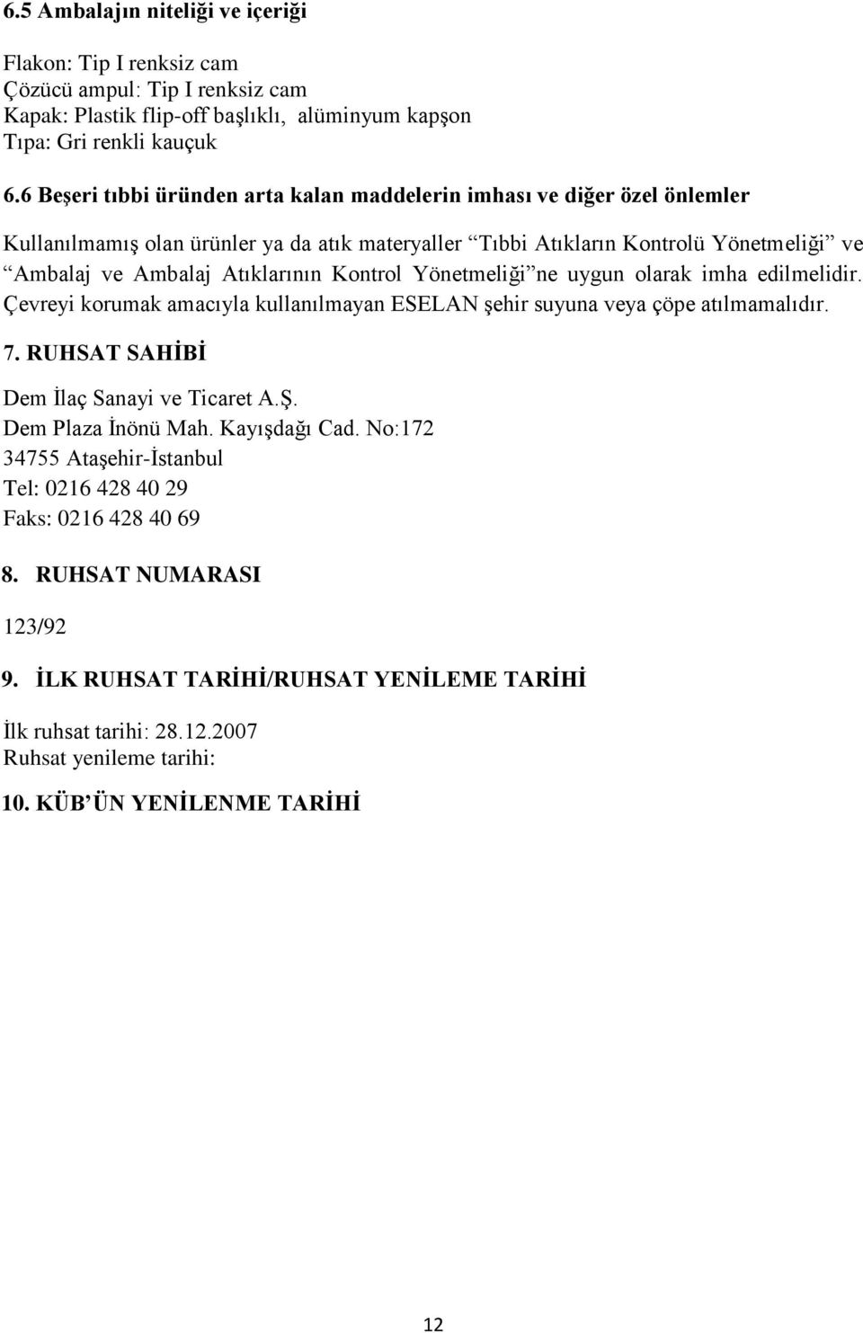 Kontrol Yönetmeliği ne uygun olarak imha edilmelidir. Çevreyi korumak amacıyla kullanılmayan ESELAN şehir suyuna veya çöpe atılmamalıdır. 7. RUHSAT SAHİBİ Dem İlaç Sanayi ve Ticaret A.Ş.