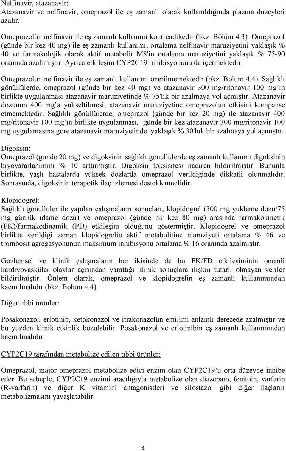 oranında azaltmıştır. Ayrıca etkileşim CYP2C19 inhibisyonunu da içermektedir. Omeprazolün nelfinavir ile eş zamanlı kullanımı önerilmemektedir (bkz. Bölüm 4.4).