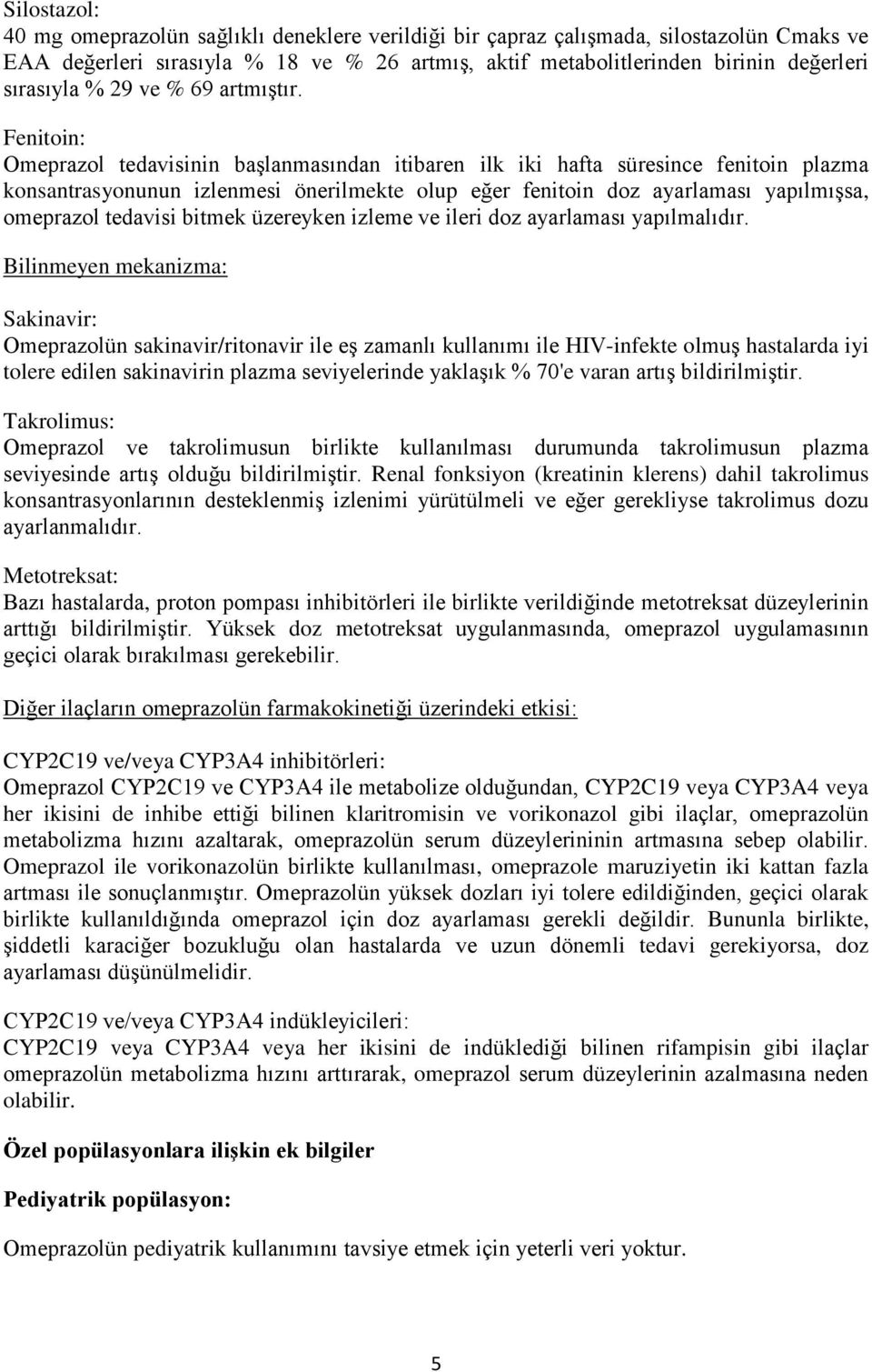 Fenitoin: Omeprazol tedavisinin başlanmasından itibaren ilk iki hafta süresince fenitoin plazma konsantrasyonunun izlenmesi önerilmekte olup eğer fenitoin doz ayarlaması yapılmışsa, omeprazol