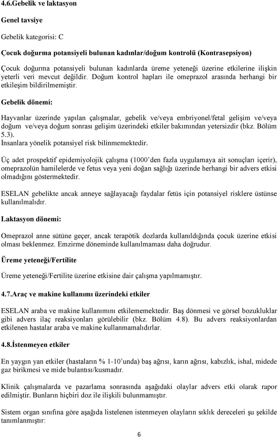 Gebelik dönemi: Hayvanlar üzerinde yapılan çalışmalar, gebelik ve/veya embriyonel/fetal gelişim ve/veya doğum ve/veya doğum sonrası gelişim üzerindeki etkiler bakımından yetersizdir (bkz. Bölüm 5.3).