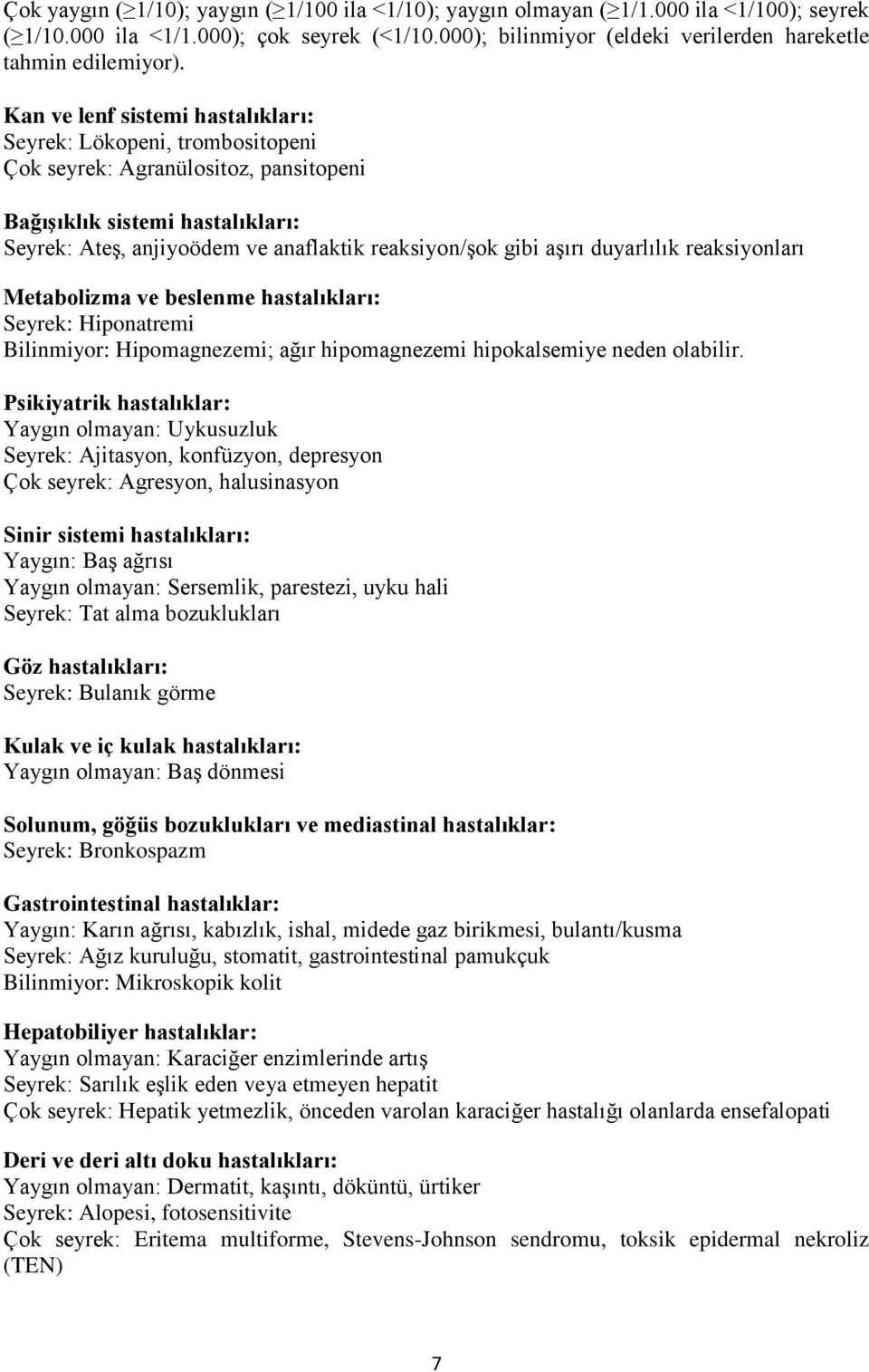 Kan ve lenf sistemi hastalıkları: Seyrek: Lökopeni, trombositopeni Çok seyrek: Agranülositoz, pansitopeni Bağışıklık sistemi hastalıkları: Seyrek: Ateş, anjiyoödem ve anaflaktik reaksiyon/şok gibi