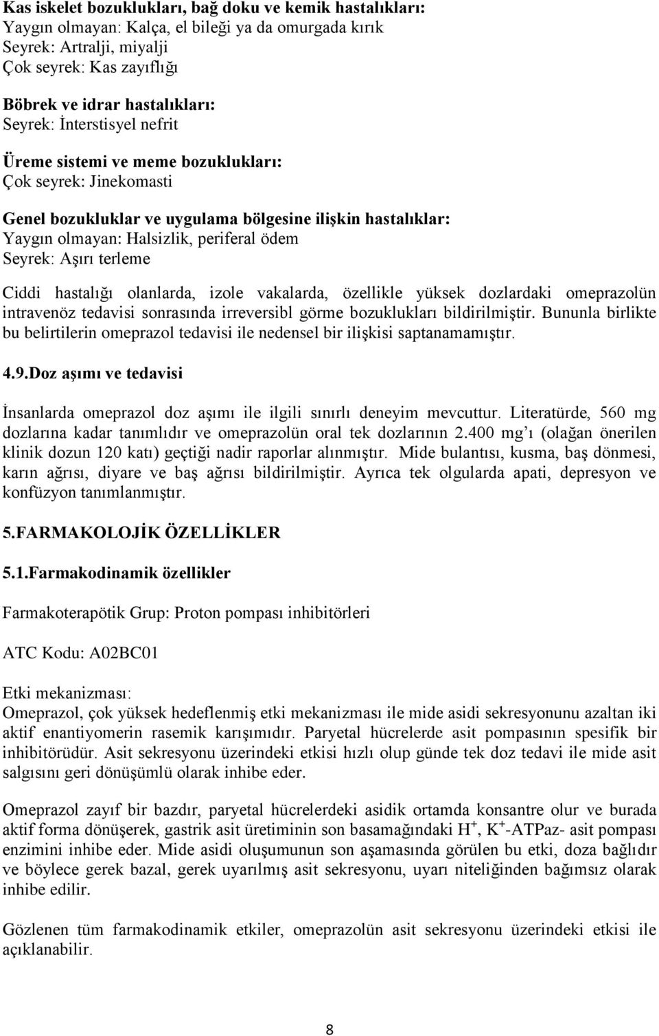 Aşırı terleme Ciddi hastalığı olanlarda, izole vakalarda, özellikle yüksek dozlardaki omeprazolün intravenöz tedavisi sonrasında irreversibl görme bozuklukları bildirilmiştir.