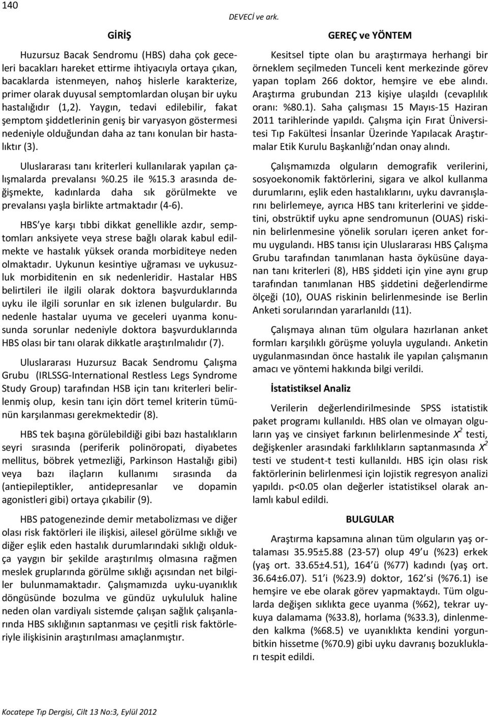 Uluslararası tanı kriterleri kullanılarak yapılan çalışmalarda prevalansı %0.25 ile %15.3 arasında değişmekte, kadınlarda daha sık görülmekte ve prevalansı yaşla birlikte artmaktadır (4-6).