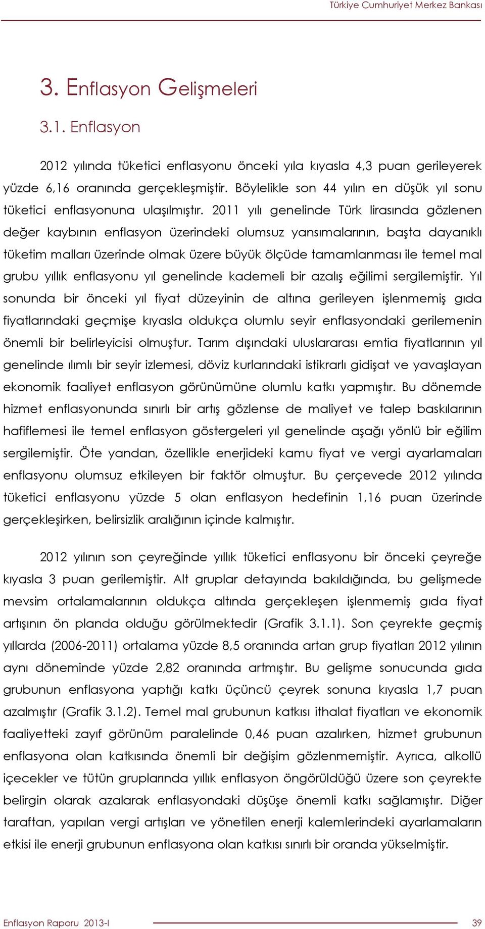 211 yılı genelinde Türk lirasında gözlenen değer kaybının enflasyon üzerindeki olumsuz yansımalarının, başta dayanıklı tüketim malları üzerinde olmak üzere büyük ölçüde tamamlanması ile temel mal