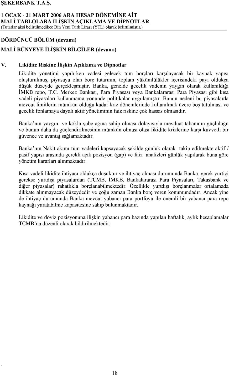 içerisindeki payı oldukça düşük düzeyde gerçekleşmiştir. Banka, genelde gecelik vadenin yaygın olarak kullanıldığı İMKB repo, T.C.