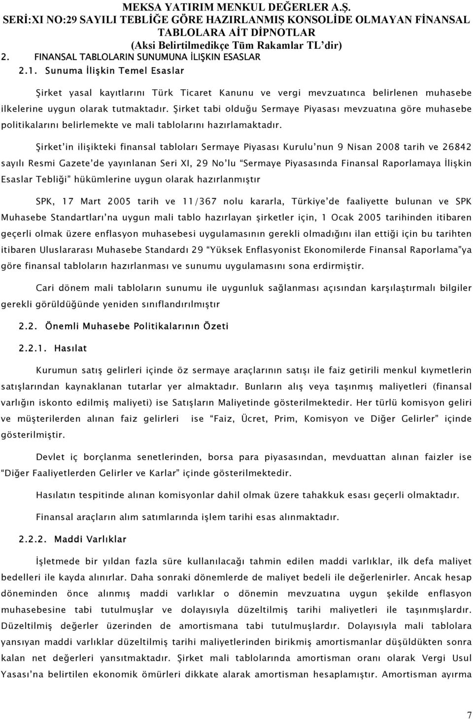 Şirket tabi olduğu Sermaye Piyasası mevzuatına göre muhasebe politikalarını belirlemekte ve mali tablolarını hazırlamaktadır.