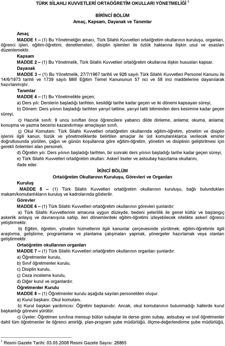 Kapsam MADDE 2 (1) Bu Yönetmelik, Türk Silahlı Kuvvetleri ortaöğretim okullarına ilişkin hususları kapsar.