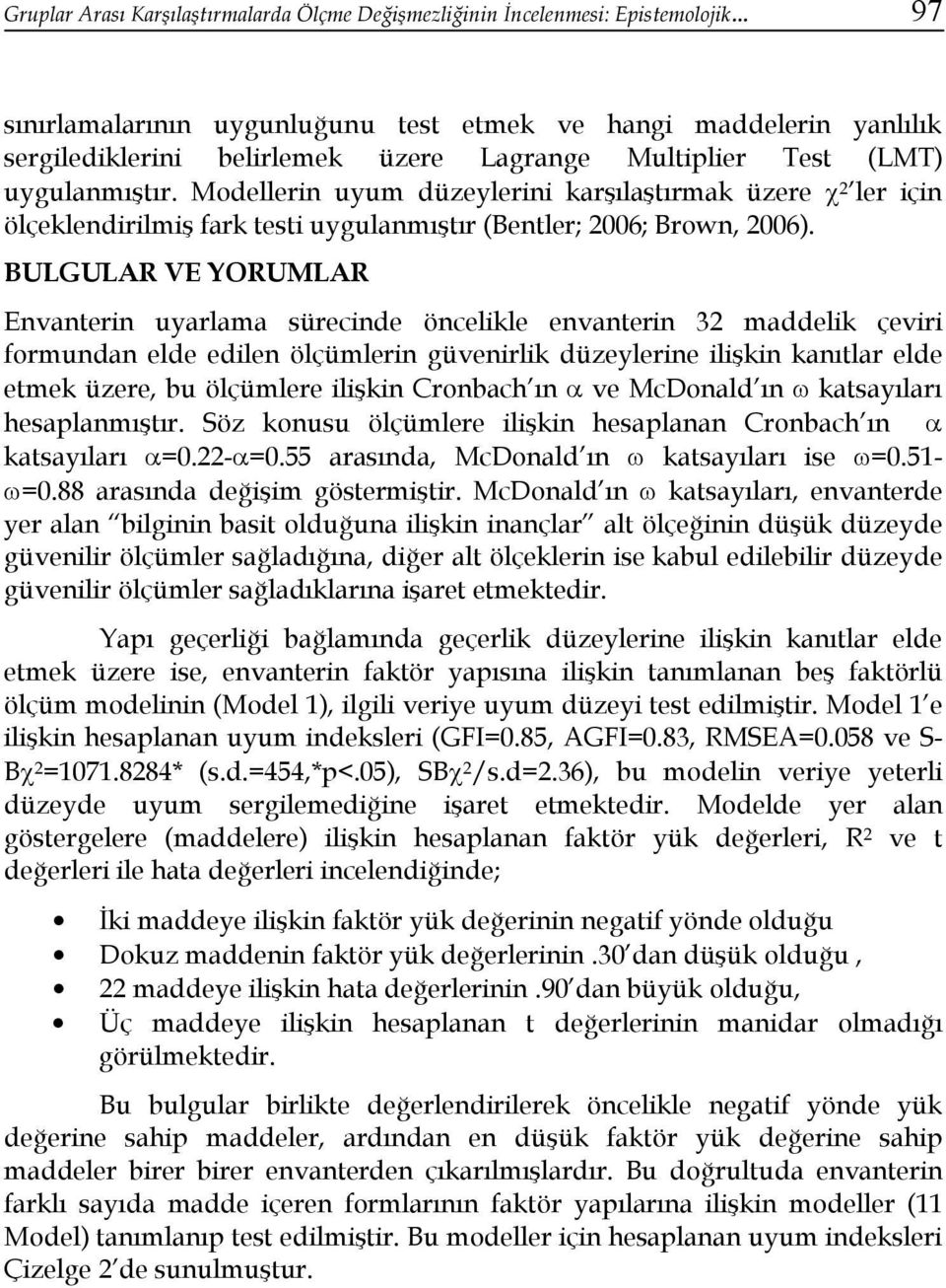 BULGULAR VE YORUMLAR Envanterin uyarlama sürecinde öncelikle envanterin 32 maddelik çeviri formundan elde edilen ölçümlerin güvenirlik düzeylerine ilişkin kanıtlar elde etmek üzere, bu ölçümlere