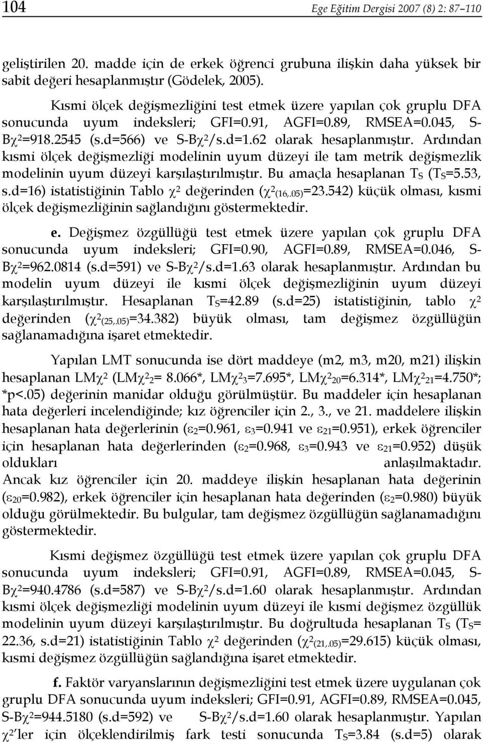 Ardından kısmi ölçek değişmezliği modelinin uyum düzeyi ile tam metrik değişmezlik modelinin uyum düzeyi karşılaştırılmıştır. Bu amaçla hesaplanan T S (T S=5.53, s.